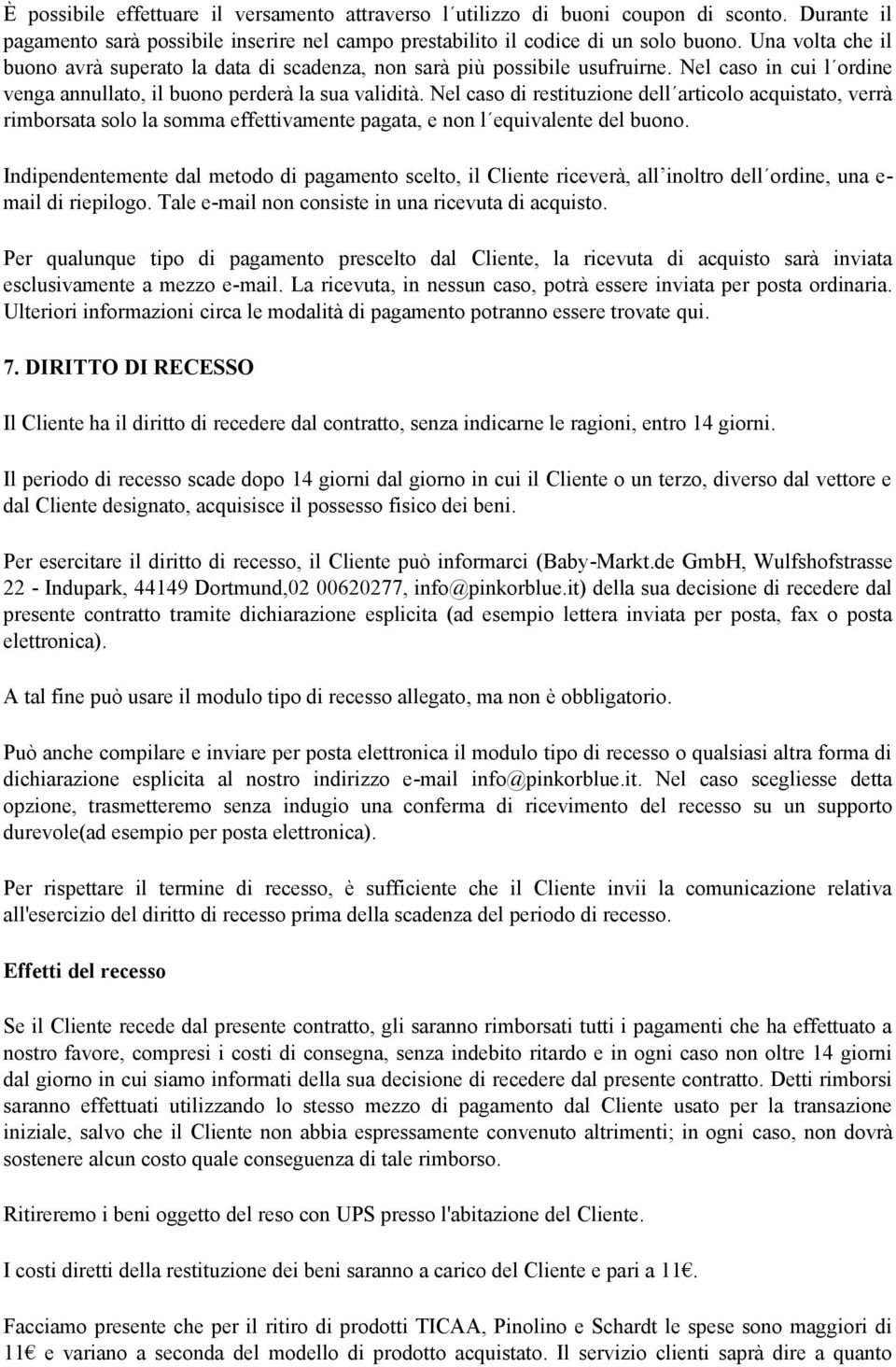 Nel caso di restituzione dell articolo acquistato, verrà rimborsata solo la somma effettivamente pagata, e non l equivalente del buono.