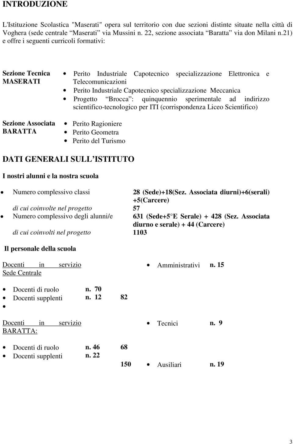 21) e offre i seguenti curricoli formativi: Sezione Tecnica MASERATI Sezione Associata BARATTA Perito Industriale Capotecnico specializzazione Elettronica e Telecomunicazioni Perito Industriale