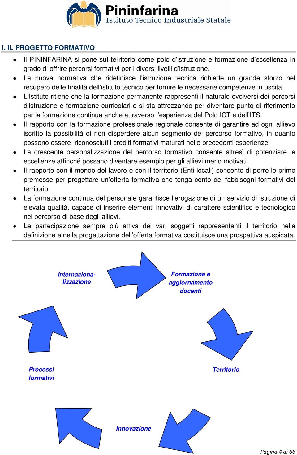 L Istituto ritiene che la formazione permanente rappresenti il naturale evolversi dei percorsi d istruzione e formazione curricolari e si sta attrezzando per diventare punto di riferimento per la