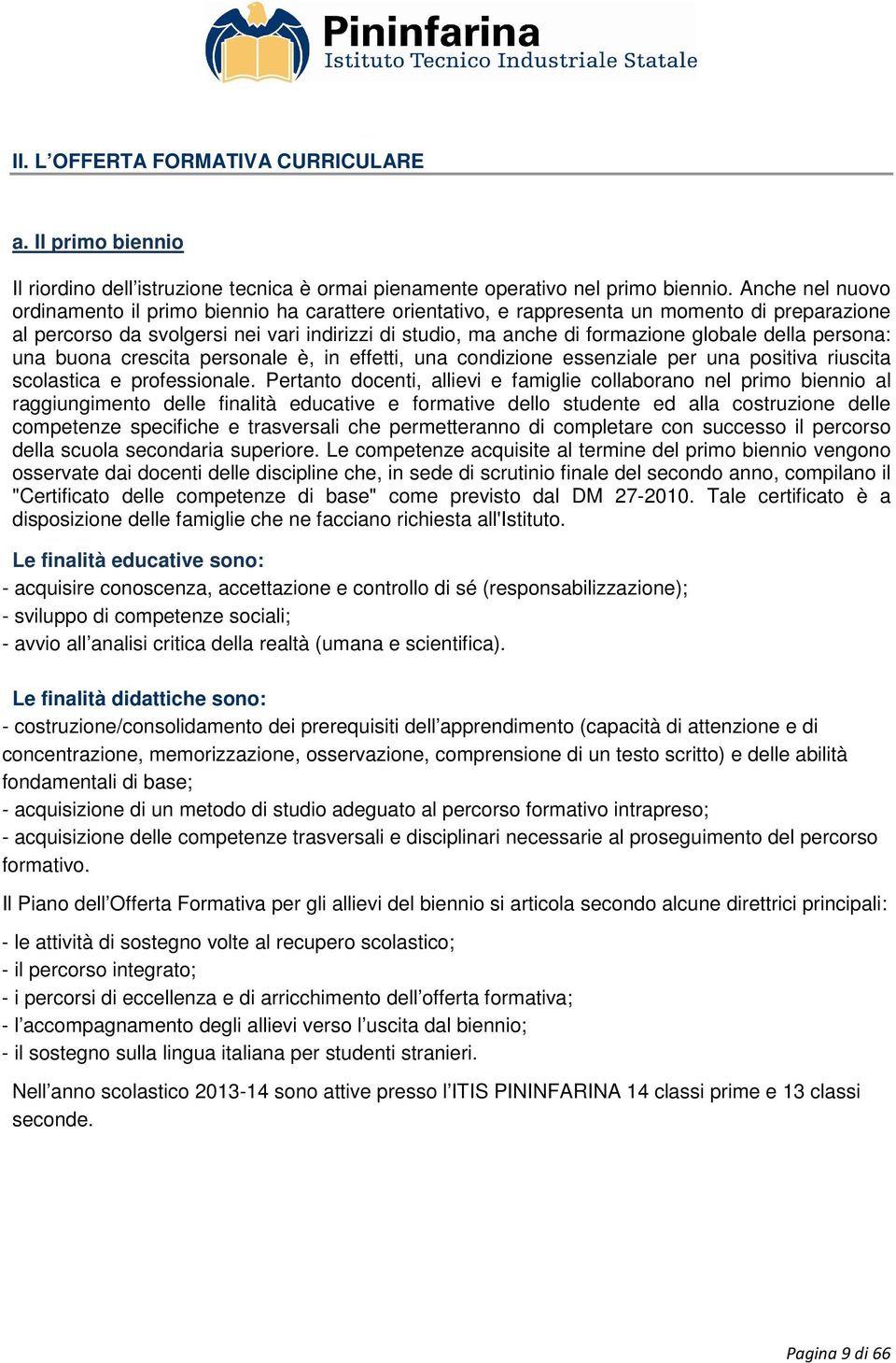 della persona: una buona crescita personale è, in effetti, una condizione essenziale per una positiva riuscita scolastica e professionale.