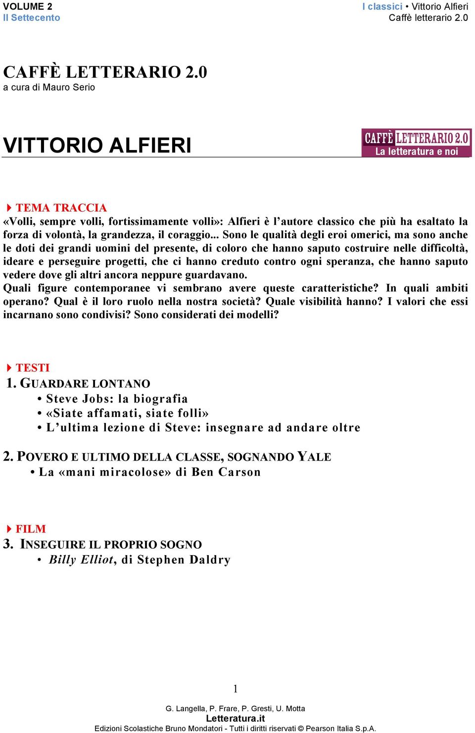 contro ogni speranza, che hanno saputo vedere dove gli altri ancora neppure guardavano. Quali figure contemporanee vi sembrano avere queste caratteristiche? In quali ambiti operano?