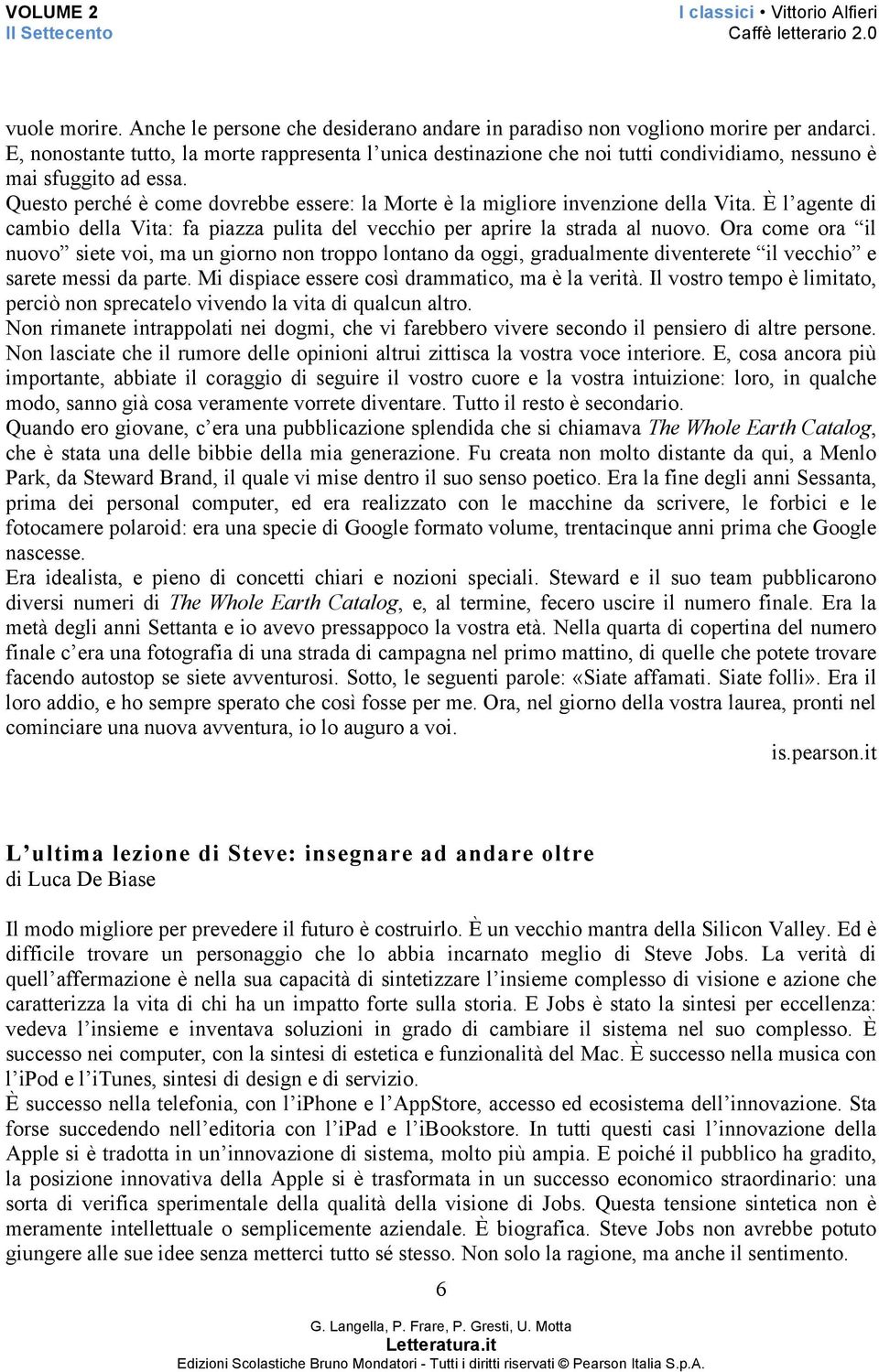 Questo perché è come dovrebbe essere: la Morte è la migliore invenzione della Vita. È l agente di cambio della Vita: fa piazza pulita del vecchio per aprire la strada al nuovo.