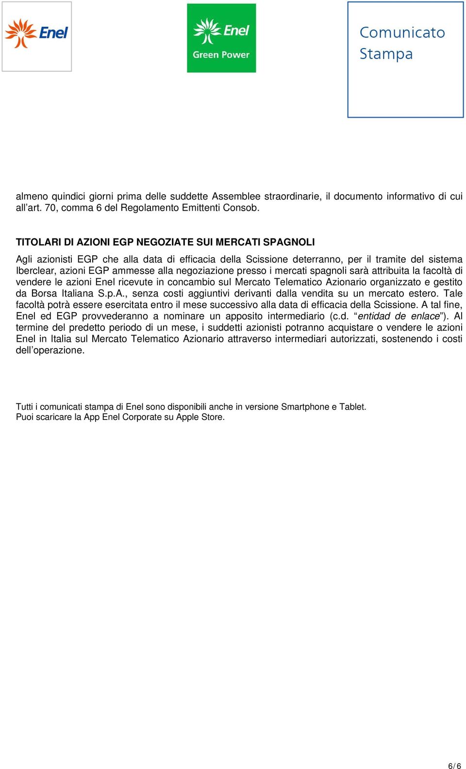 negoziazione presso i mercati spagnoli sarà attribuita la facoltà di vendere le azioni Enel ricevute in concambio sul Mercato Telematico Az