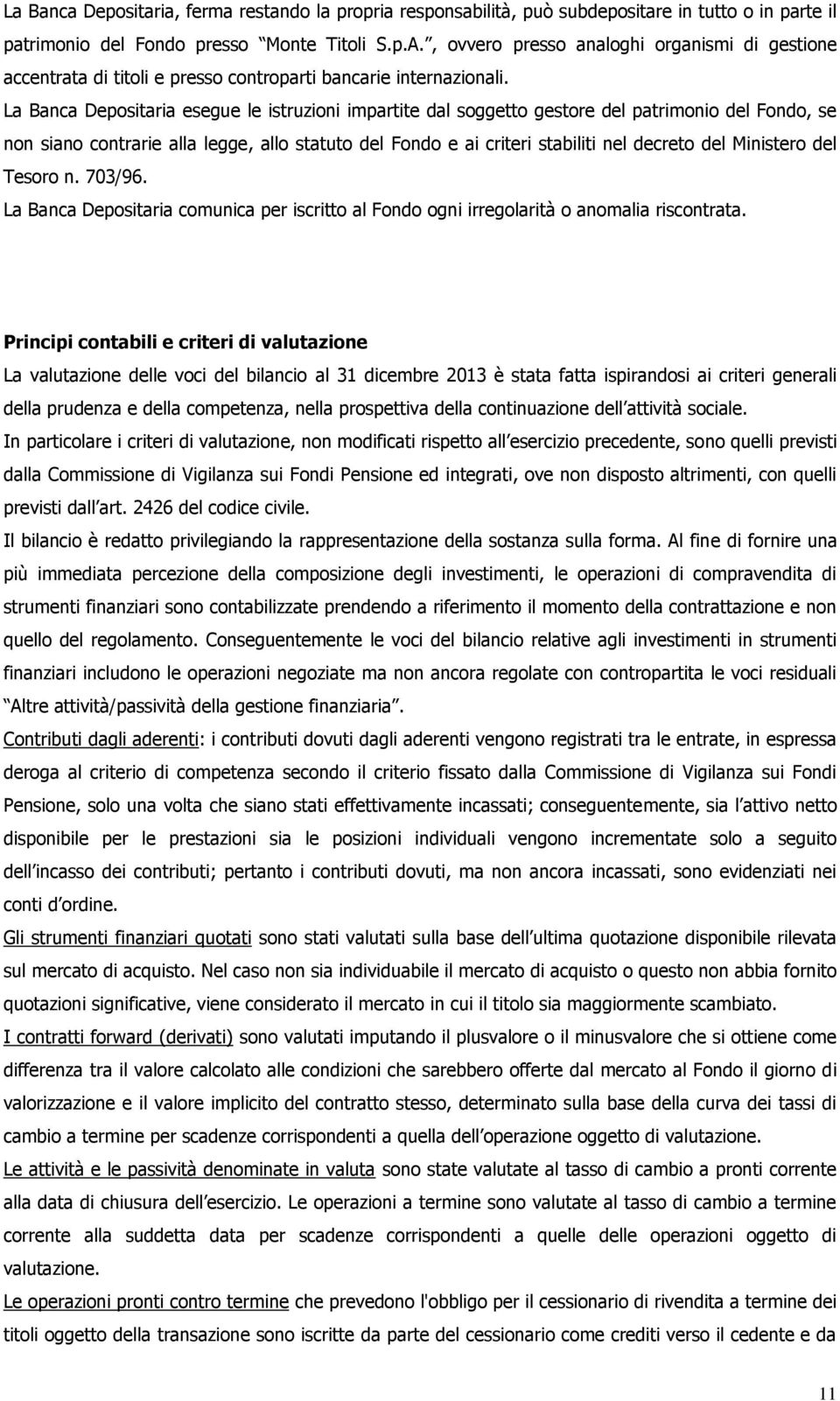 La Banca Depositaria esegue le istruzioni impartite dal soggetto gestore del patrimonio del Fondo, se non siano contrarie alla legge, allo statuto del Fondo e ai criteri stabiliti nel decreto del