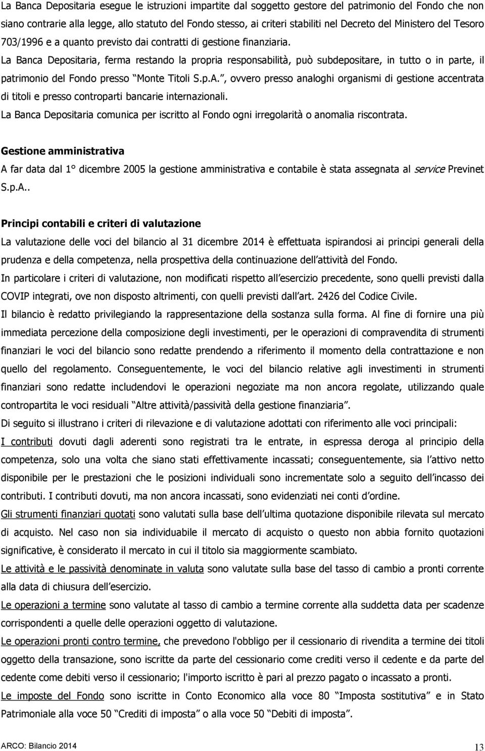 La Banca Depositaria, ferma restando la propria responsabilità, può subdepositare, in tutto o in parte, il patrimonio del Fondo presso Monte Titoli S.p.A.