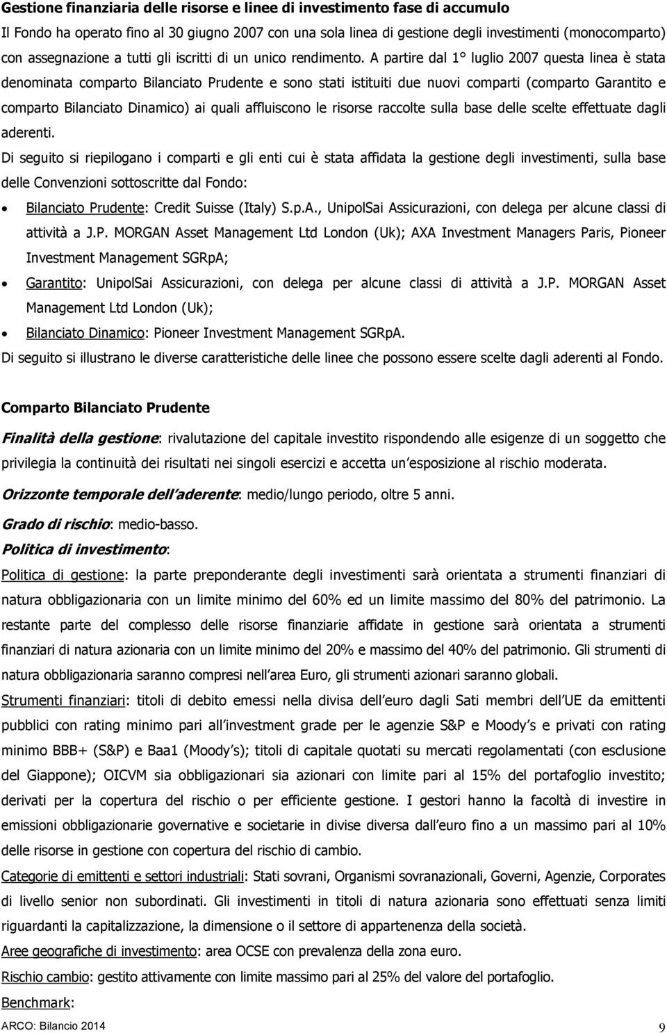 A partire dal 1 luglio 2007 questa linea è stata denominata comparto Bilanciato Prudente e sono stati istituiti due nuovi comparti (comparto Garantito e comparto Bilanciato Dinamico) ai quali