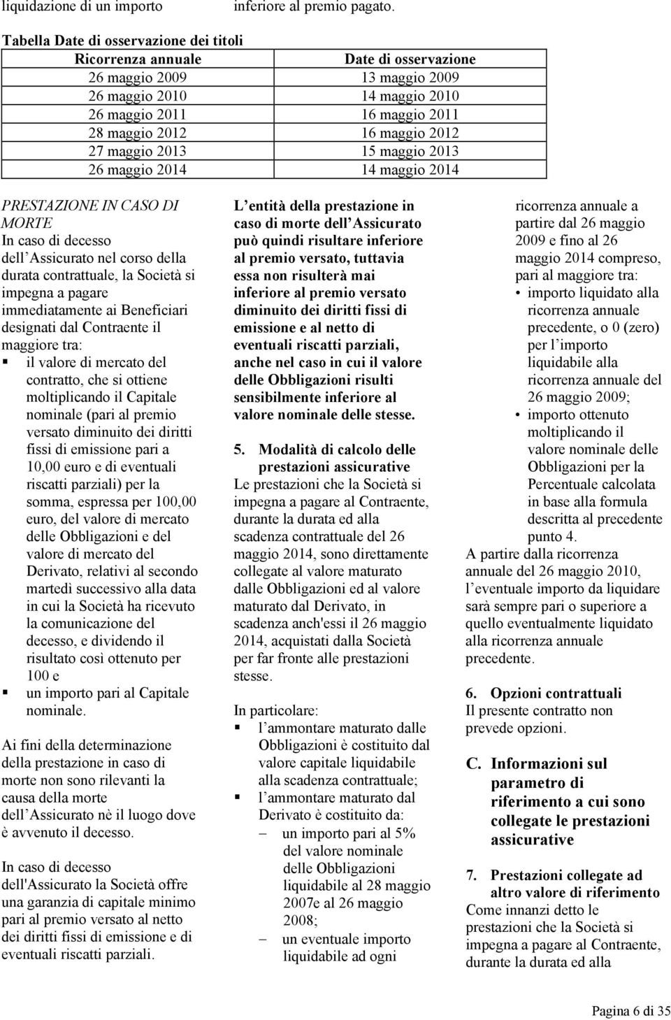 27 maggio 2013 15 maggio 2013 26 maggio 2014 14 maggio 2014 PRESTAZIONE IN CASO DI MORTE In caso di decesso dell Assicurato nel corso della durata contrattuale, la Società si impegna a pagare