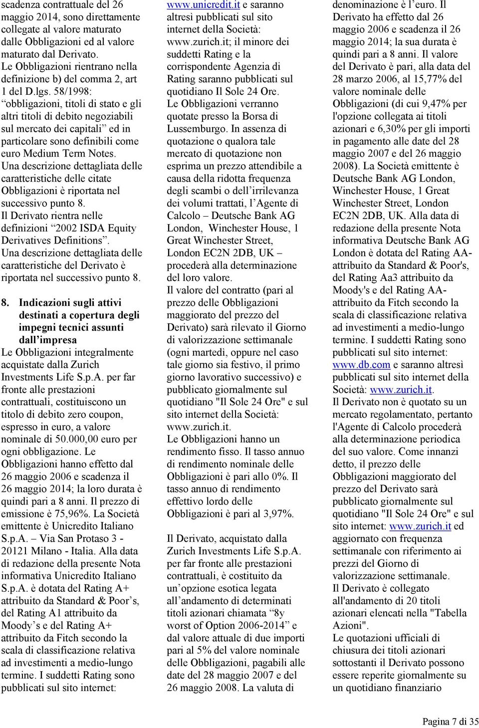 58/1998: obbligazioni, titoli di stato e gli altri titoli di debito negoziabili sul mercato dei capitali ed in particolare sono definibili come euro Medium Term Notes.