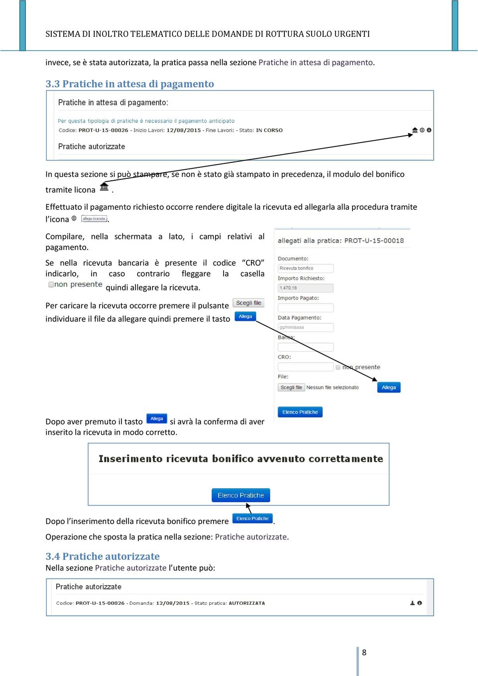 Effettuato il pagamento richiesto occorre rendere digitale la ricevuta ed allegarla alla procedura tramite l icona. Compilare, nella schermata a lato, i campi relativi al pagamento.