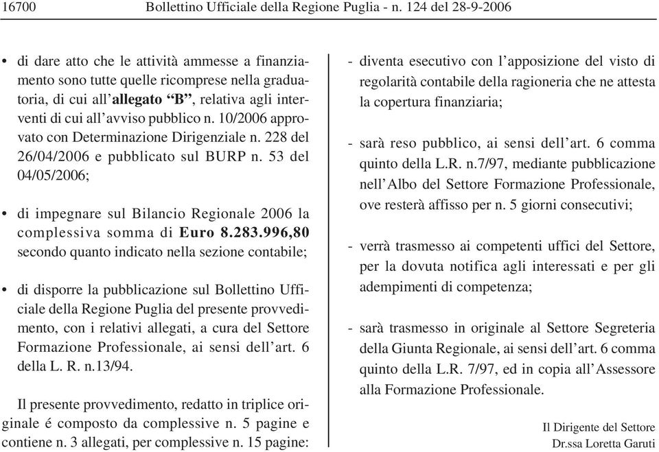 10/2006 approvato con Determinazione Dirigenziale n. 228 del 26/04/2006 e pubblicato sul BURP n. 53 del 04/05/2006; di impegnare sul Bilancio Regionale 2006 la complessiva somma di Euro 8.283.