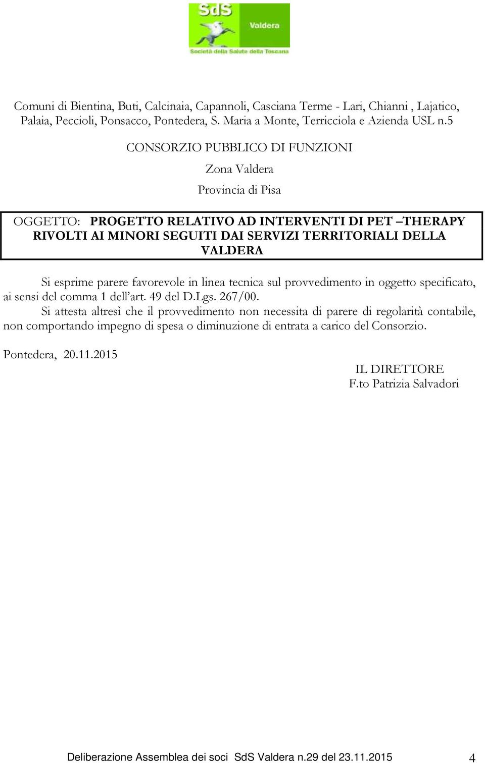 esprime parere favorevole in linea tecnica sul provvedimento in oggetto specificato, ai sensi del comma 1 dell art. 49 del D.Lgs. 267/00.