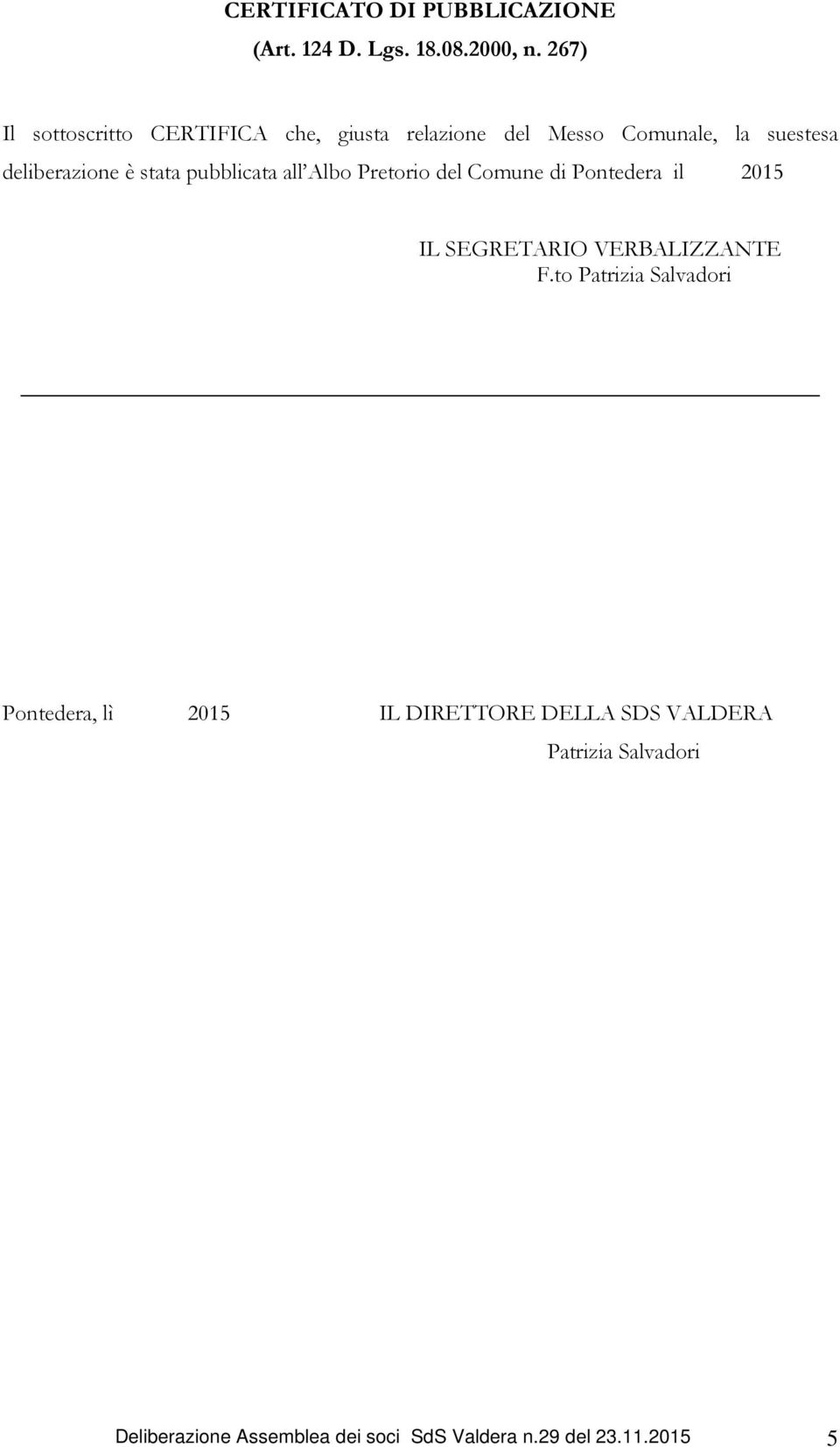 è stata pubblicata all Albo Pretorio del Comune di Pontedera il 2015 IL SEGRETARIO VERBALIZZANTE