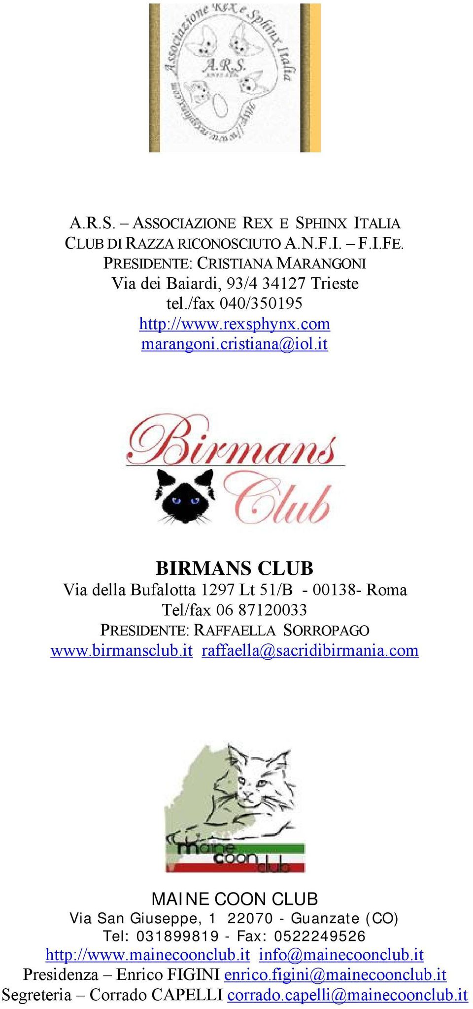 it BIRMANS CLUB Via della Bufalotta 1297 Lt 51/B - 00138- Roma Tel/fax 06 87120033 PRESIDENTE: RAFFAELLA SORROPAGO www.birmansclub.it raffaella@sacridibirmania.