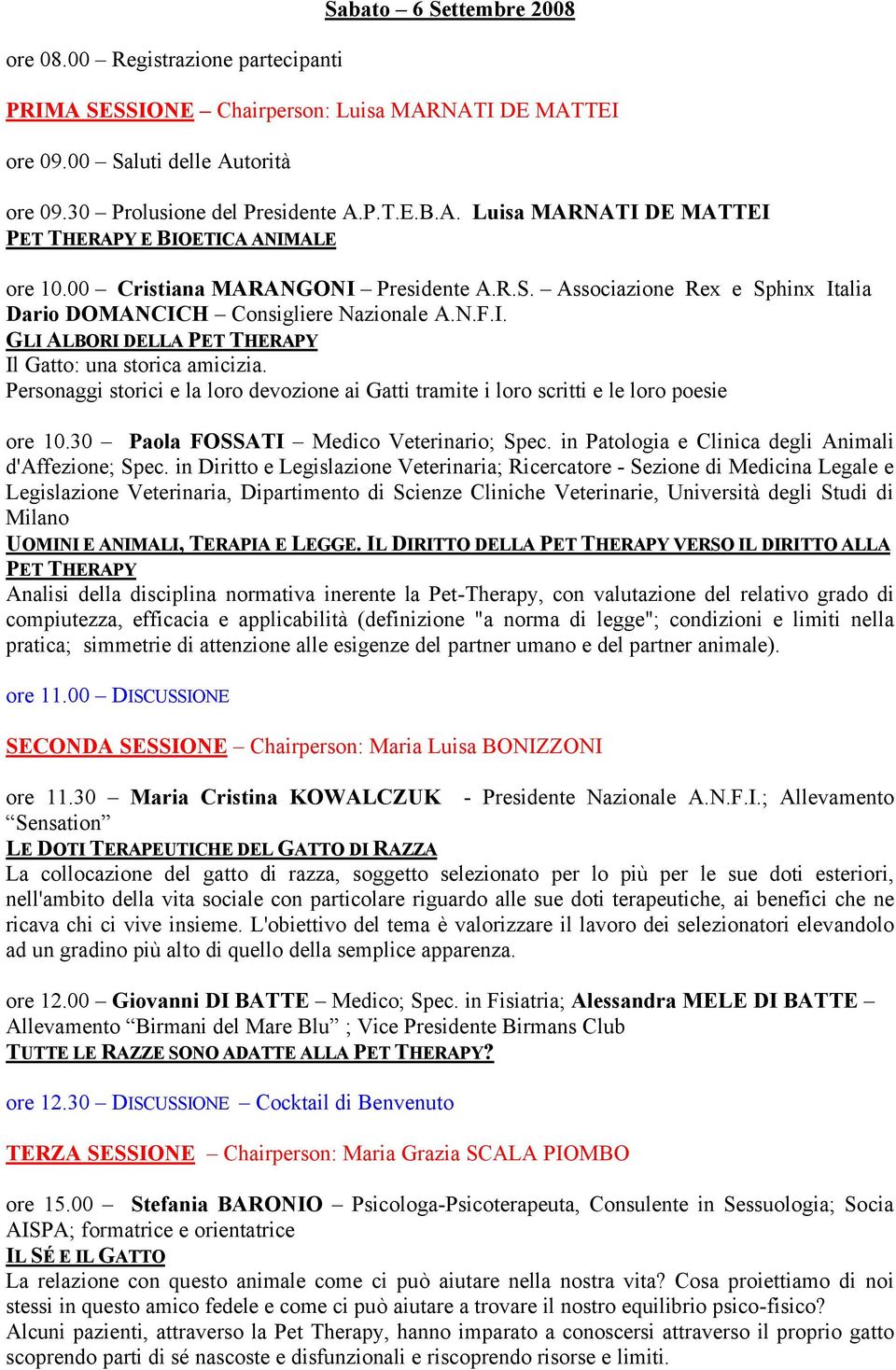 Personaggi storici e la loro devozione ai Gatti tramite i loro scritti e le loro poesie ore 10.30 Paola FOSSATI Medico Veterinario; Spec. in Patologia e Clinica degli Animali d'affezione; Spec.