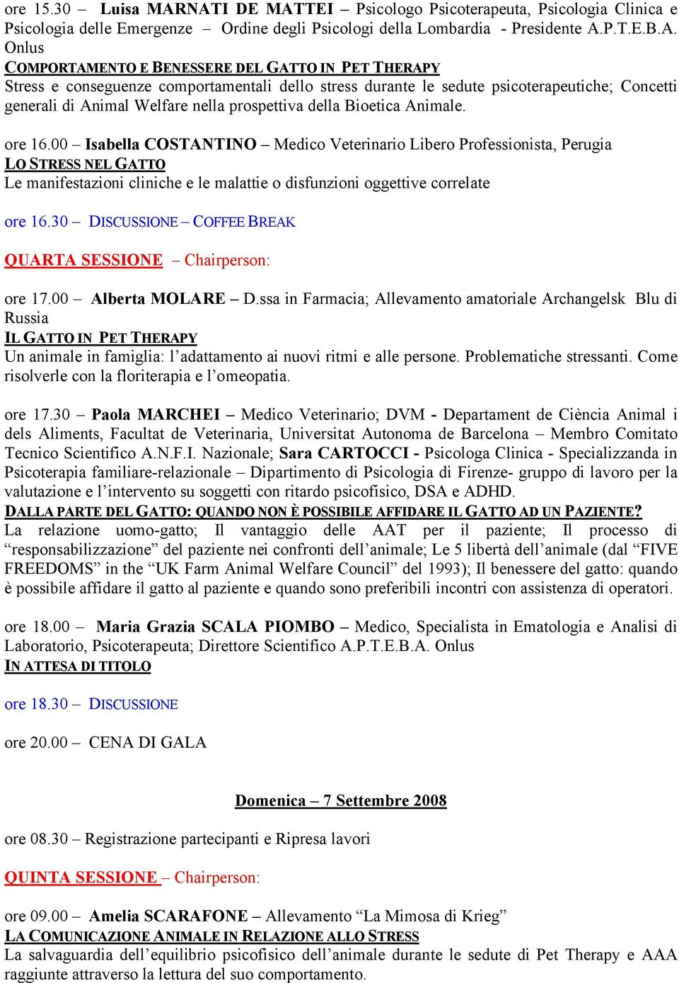 PET THERAPY Stress e conseguenze comportamentali dello stress durante le sedute psicoterapeutiche; Concetti generali di Animal Welfare nella prospettiva della Bioetica Animale. ore 16.