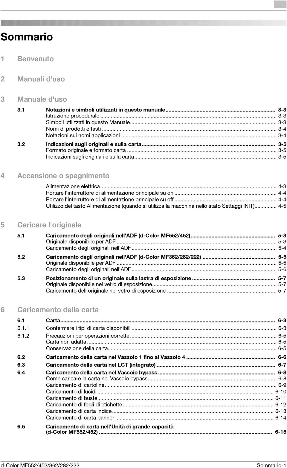 .. 3-5 Indicazioni sugli originali e sulla carta... 3-5 4 Accensione o spegnimento Alimentazione elettrica... 4-3 Portare l'interruttore di alimentazione principale su on.