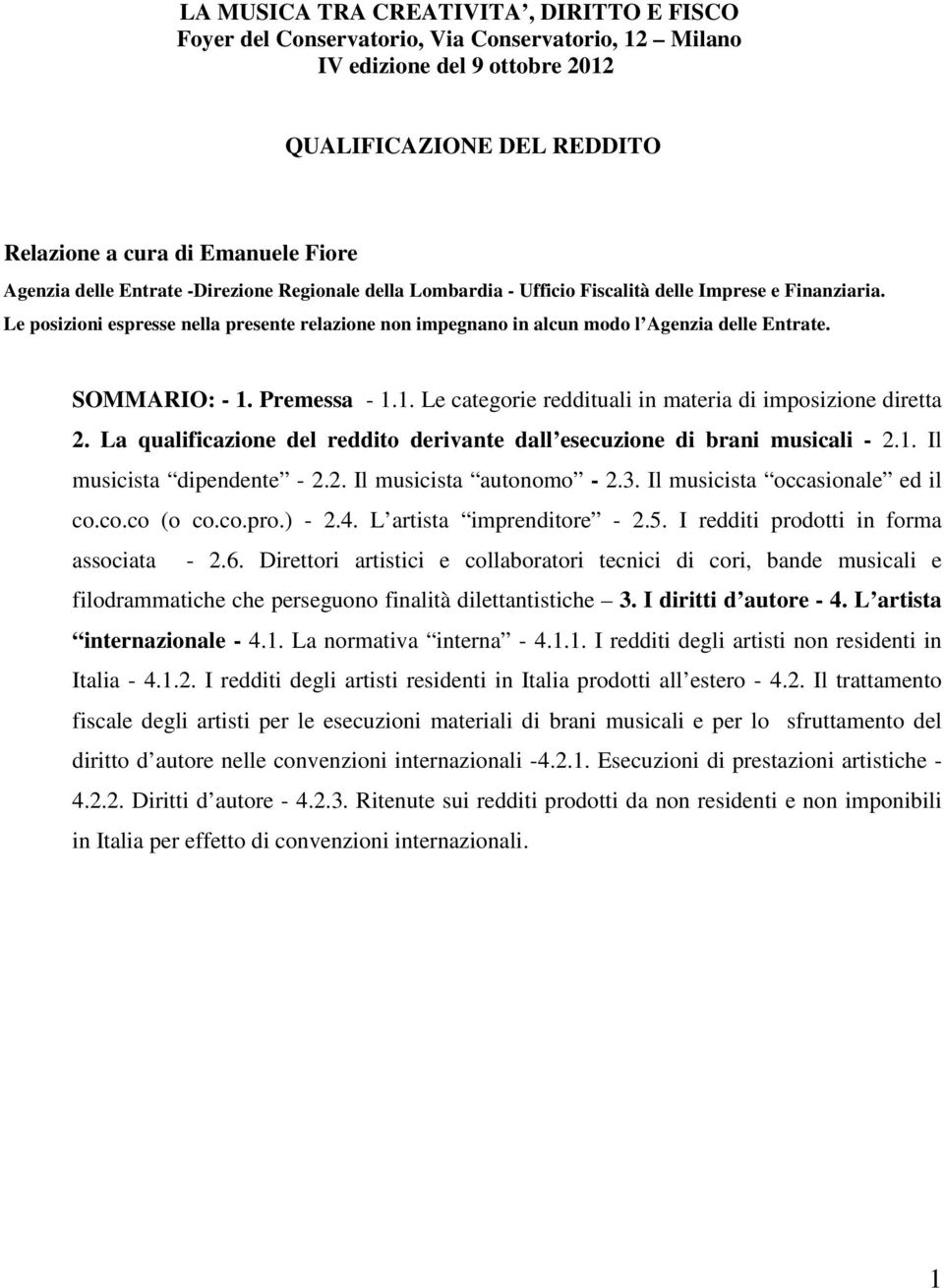 SOMMARIO: - 1. Premessa - 1.1. Le categorie reddituali in materia di imposizione diretta 2. La qualificazione del reddito derivante dall esecuzione di brani musicali - 2.1. Il musicista dipendente - 2.