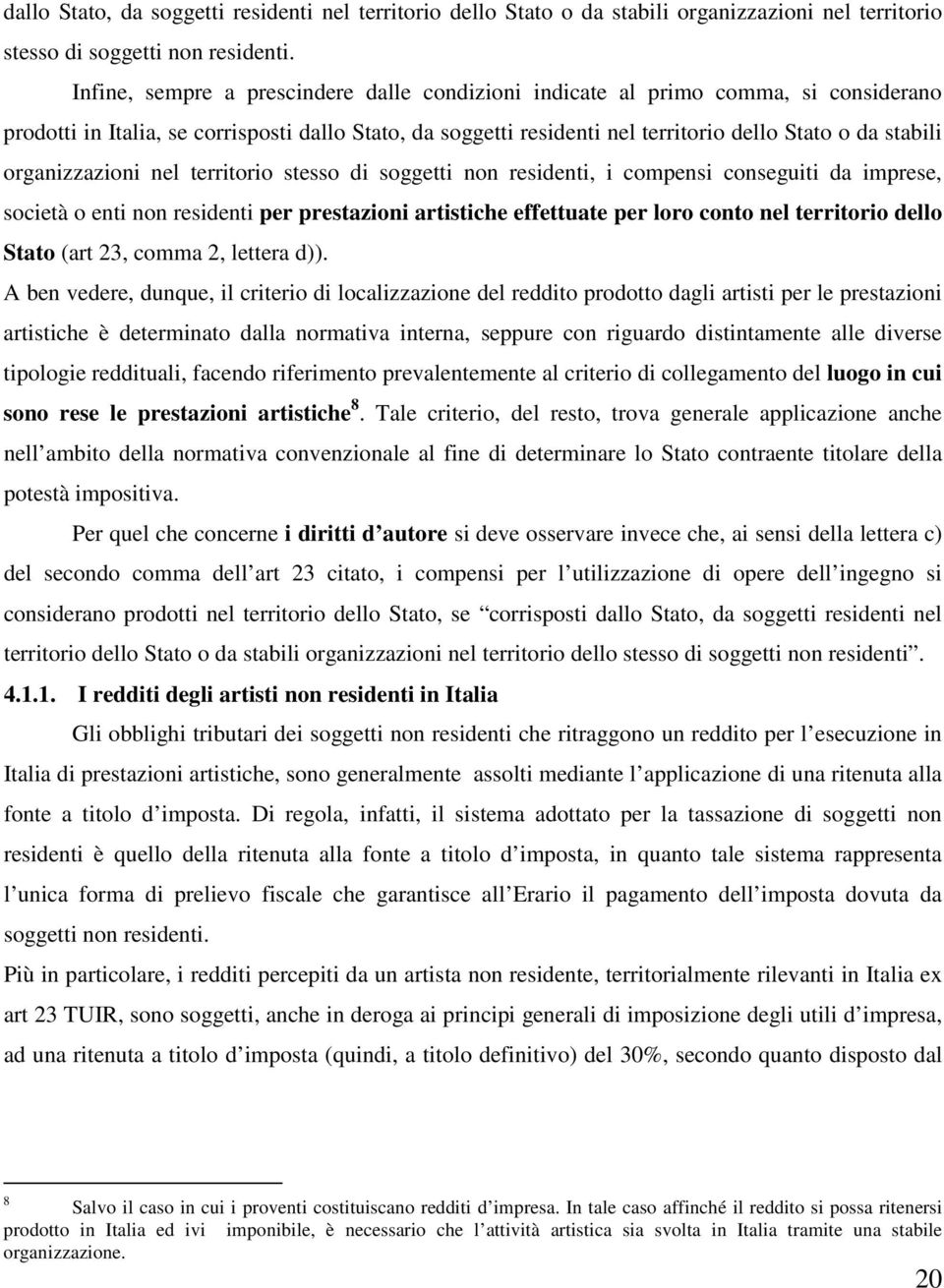 organizzazioni nel territorio stesso di soggetti non residenti, i compensi conseguiti da imprese, società o enti non residenti per prestazioni artistiche effettuate per loro conto nel territorio