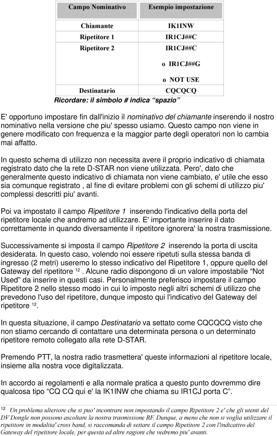 Questo campo non viene in genere modificato con frequenza e la maggior parte degli operatori non lo cambia mai affatto.