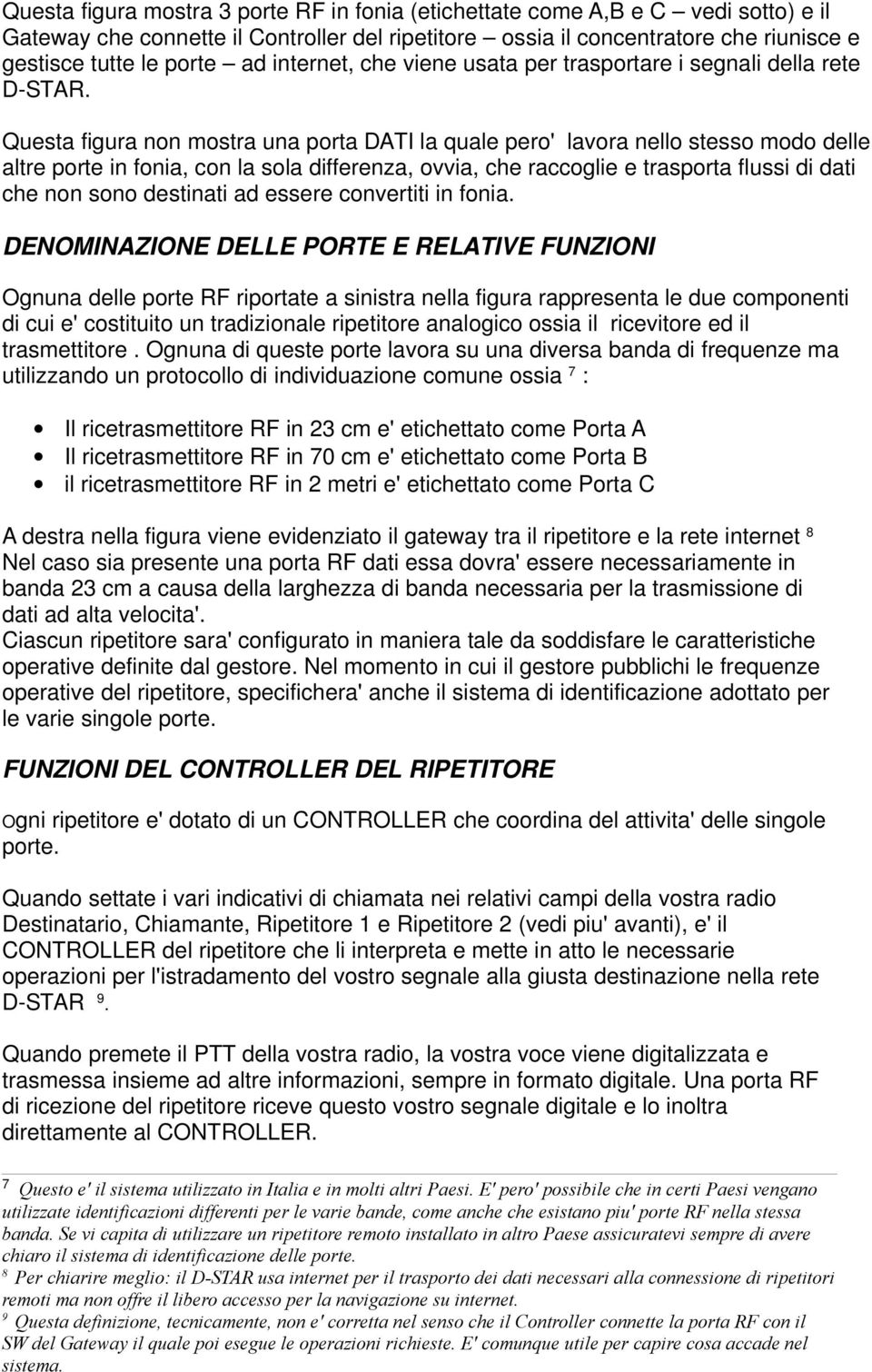 Questa figura non mostra una porta DATI la quale pero' lavora nello stesso modo delle altre porte in fonia, con la sola differenza, ovvia, che raccoglie e trasporta flussi di dati che non sono