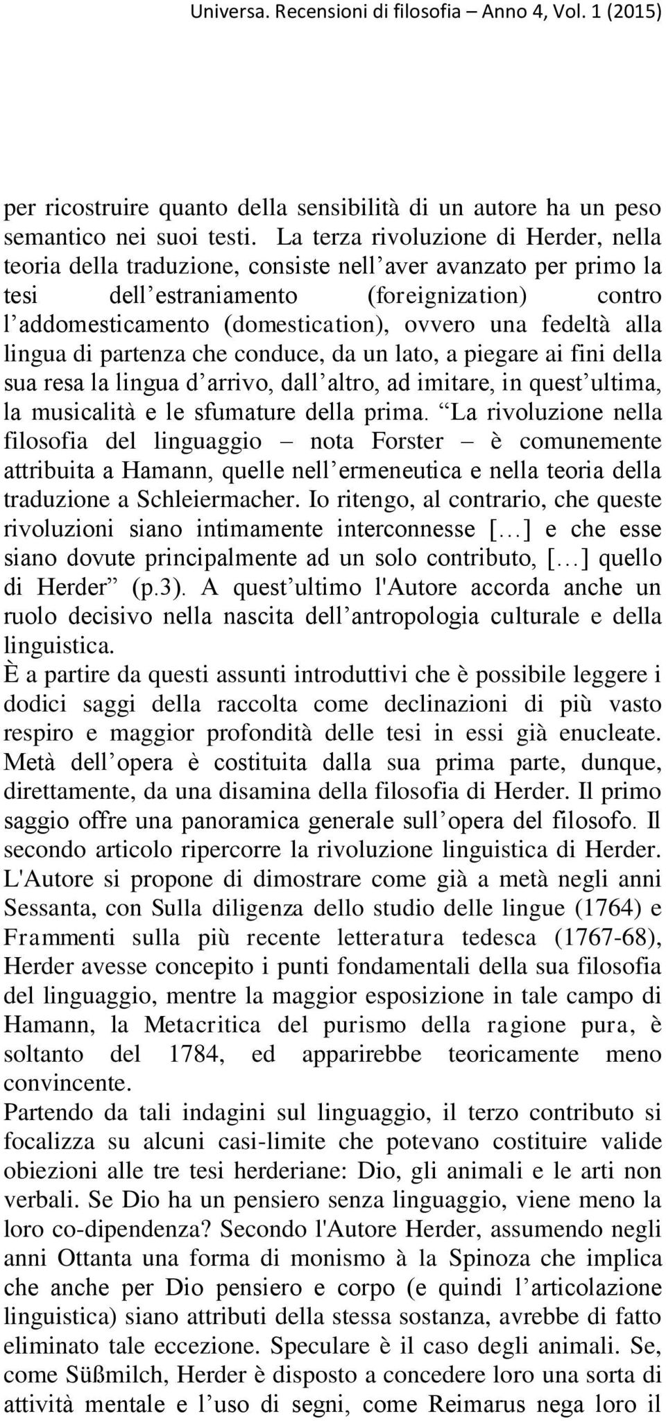 fedeltà alla lingua di partenza che conduce, da un lato, a piegare ai fini della sua resa la lingua d arrivo, dall altro, ad imitare, in quest ultima, la musicalità e le sfumature della prima.