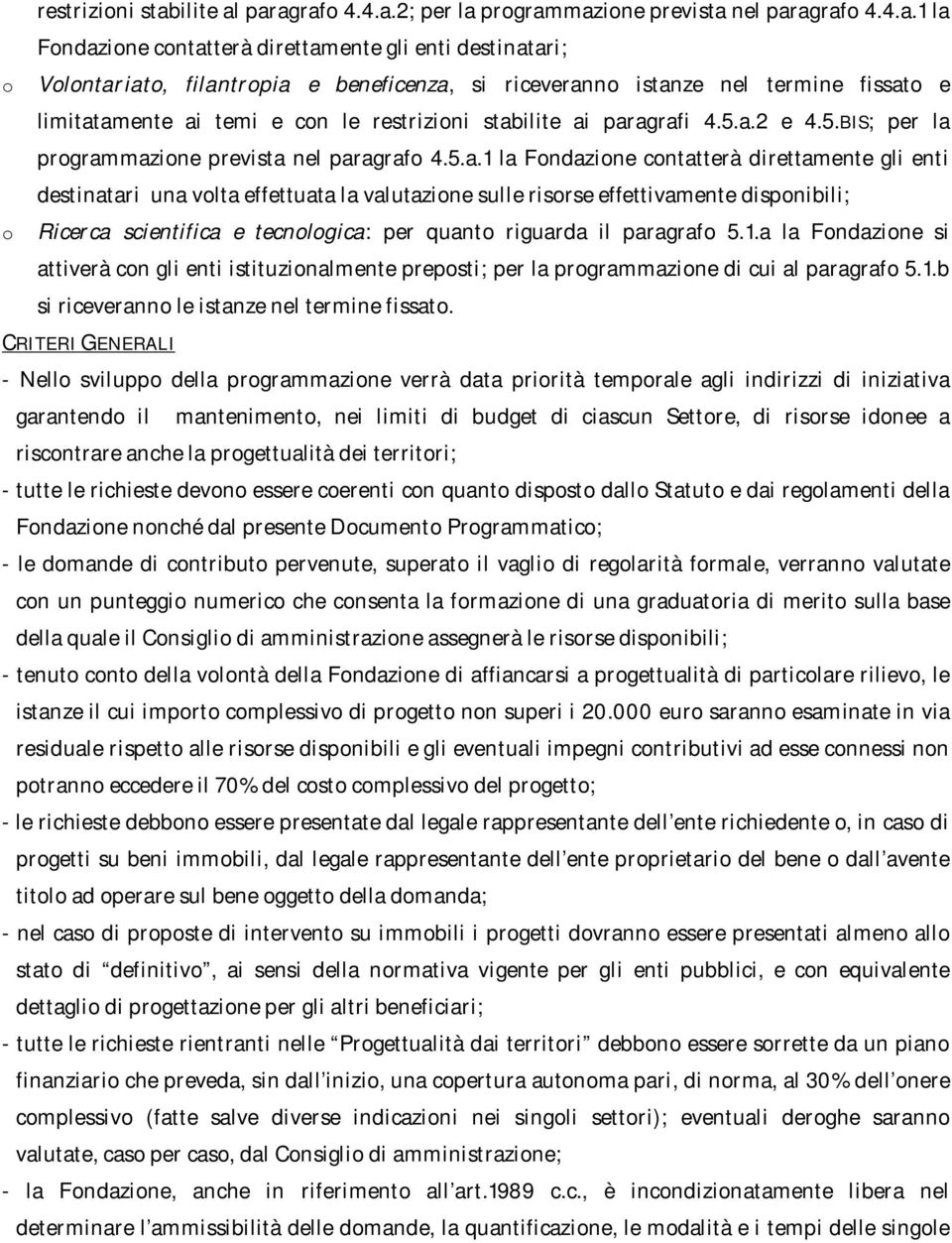 paragrafo 4.4.a.2; per la programmazione prevista nel paragrafo 4.4.a.1 la Fondazione contatterà direttamente gli enti destinatari; Volontariato, filantropia e beneficenza, si riceveranno istanze nel