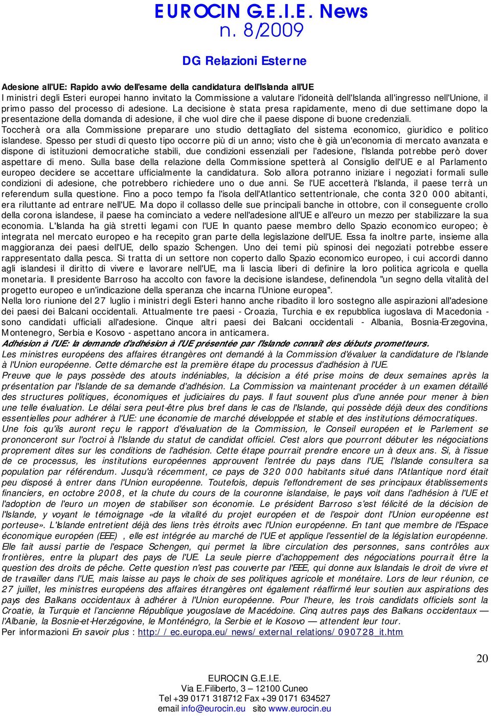 La decisione è stata presa rapidamente, meno di due settimane dopo la presentazione della domanda di adesione, il che vuol dire che il paese dispone di buone credenziali.