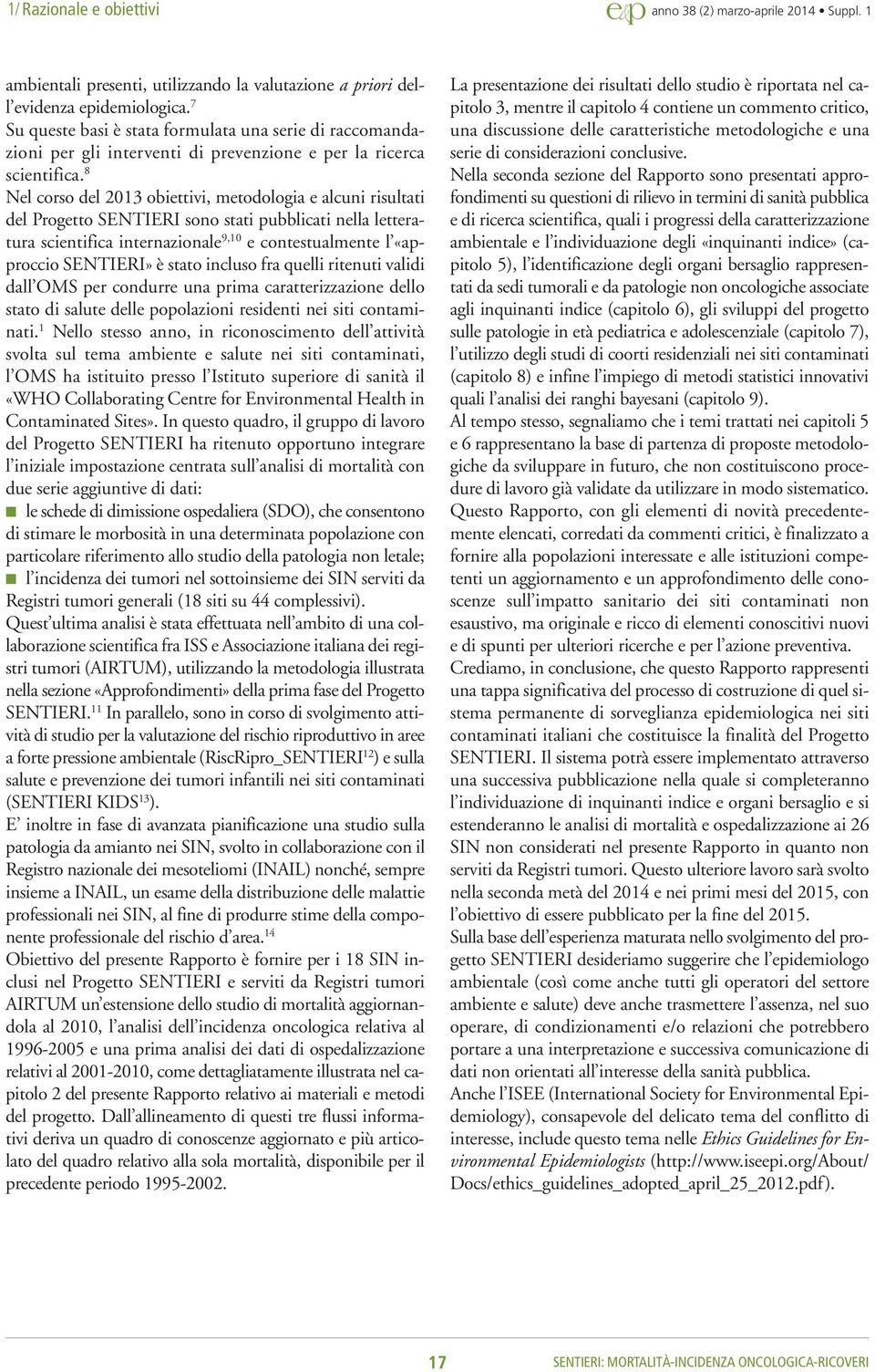 8 Nel corso del 2013 obiettivi, metodologia e alcuni risultati del Progetto SENTIERI sono stati pubblicati nella letteratura scientifica internazionale 9,10 e contestualmente l «approccio SENTIERI» è