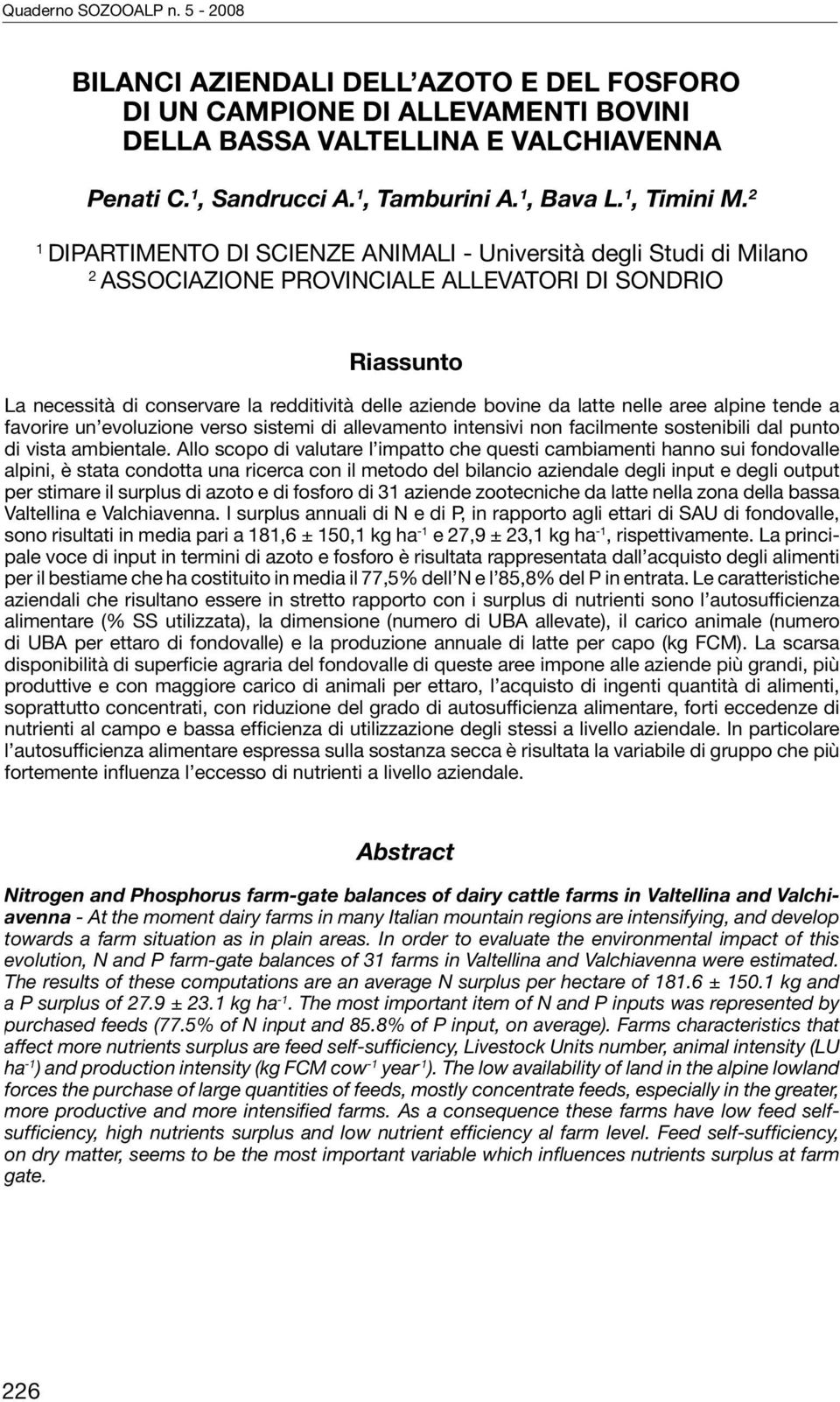 latte nelle aree alpine tende a favorire un evoluzione verso sistemi di allevamento intensivi non facilmente sostenibili dal punto di vista ambientale.