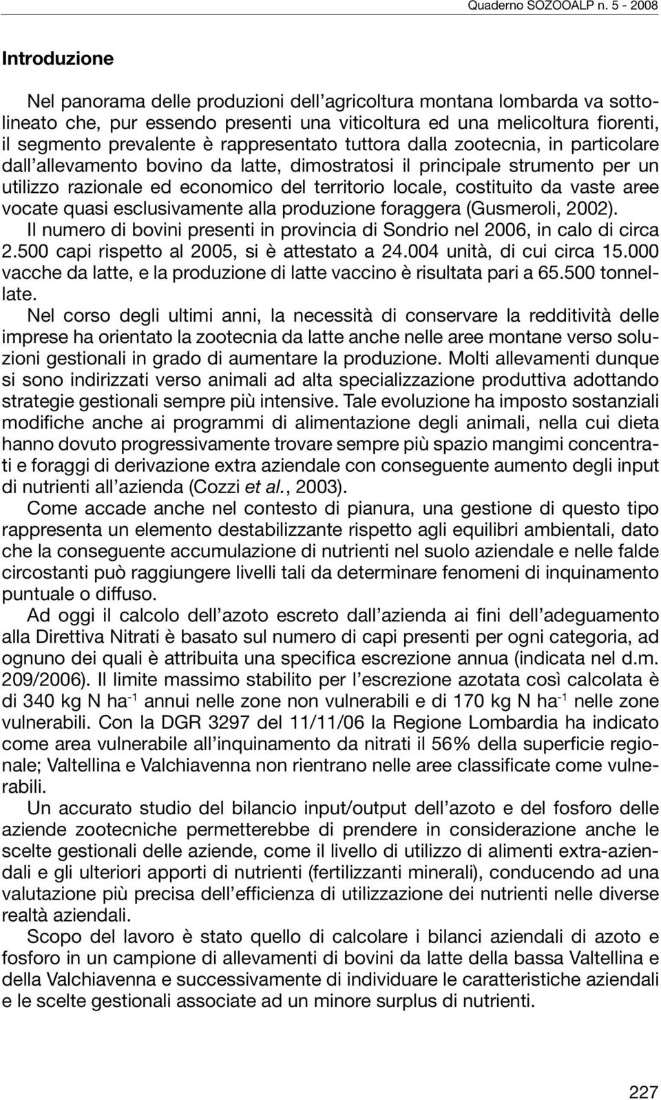 da vaste aree vocate quasi esclusivamente alla produzione foraggera (Gusmeroli, 2002). Il numero di bovini presenti in provincia di Sondrio nel 2006, in calo di circa 2.