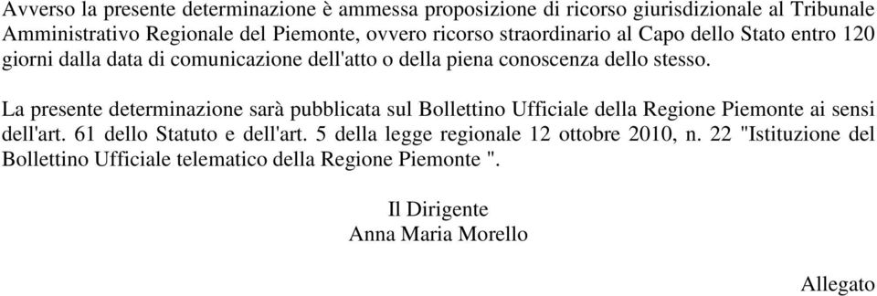 La presente determinazione sarà pubblicata sul Bollettino Ufficiale della Regione Piemonte ai sensi dell'art. 61 dello Statuto e dell'art.