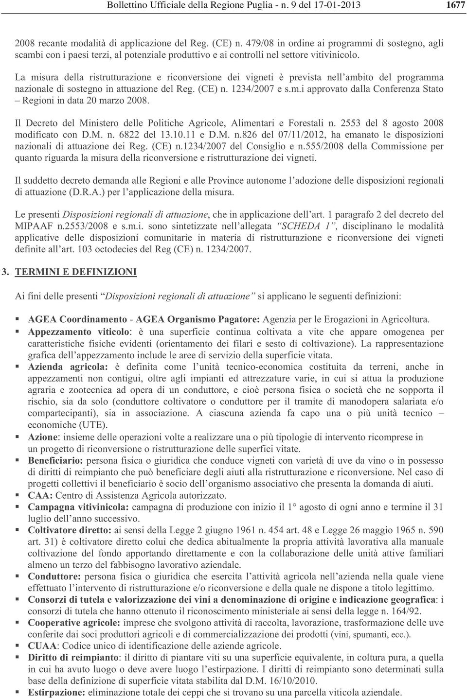 Il Decreto del Ministero delle Politiche Agricole, Alimentari e Forestali n. 2553 del 8 agosto 2008 modificato con D.M. n. 6822 del 13.10.11 e D.M. n.826 del 07/11/2012, ha emanato le disposizioni nazionali di attuazione dei Reg.