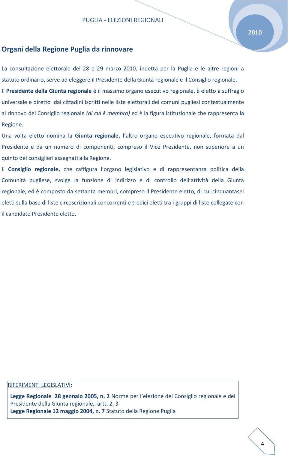 Il Presidente della Giunta regionale è il massimo organo esecutivo regionale, è eletto a suffragio universale e diretto dai cittadini iscritti nelle liste elettorali dei comuni pugliesi