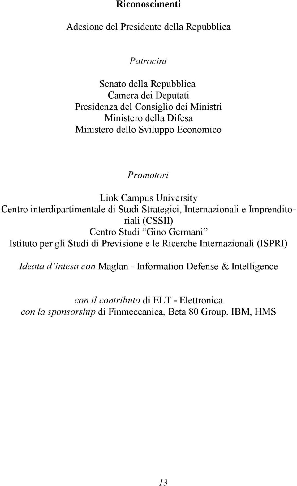 Internazionali e Imprenditoriali (CSSII) Centro Studi Gino Germani Istituto per gli Studi di Previsione e le Ricerche Internazionali (ISPRI) Ideata