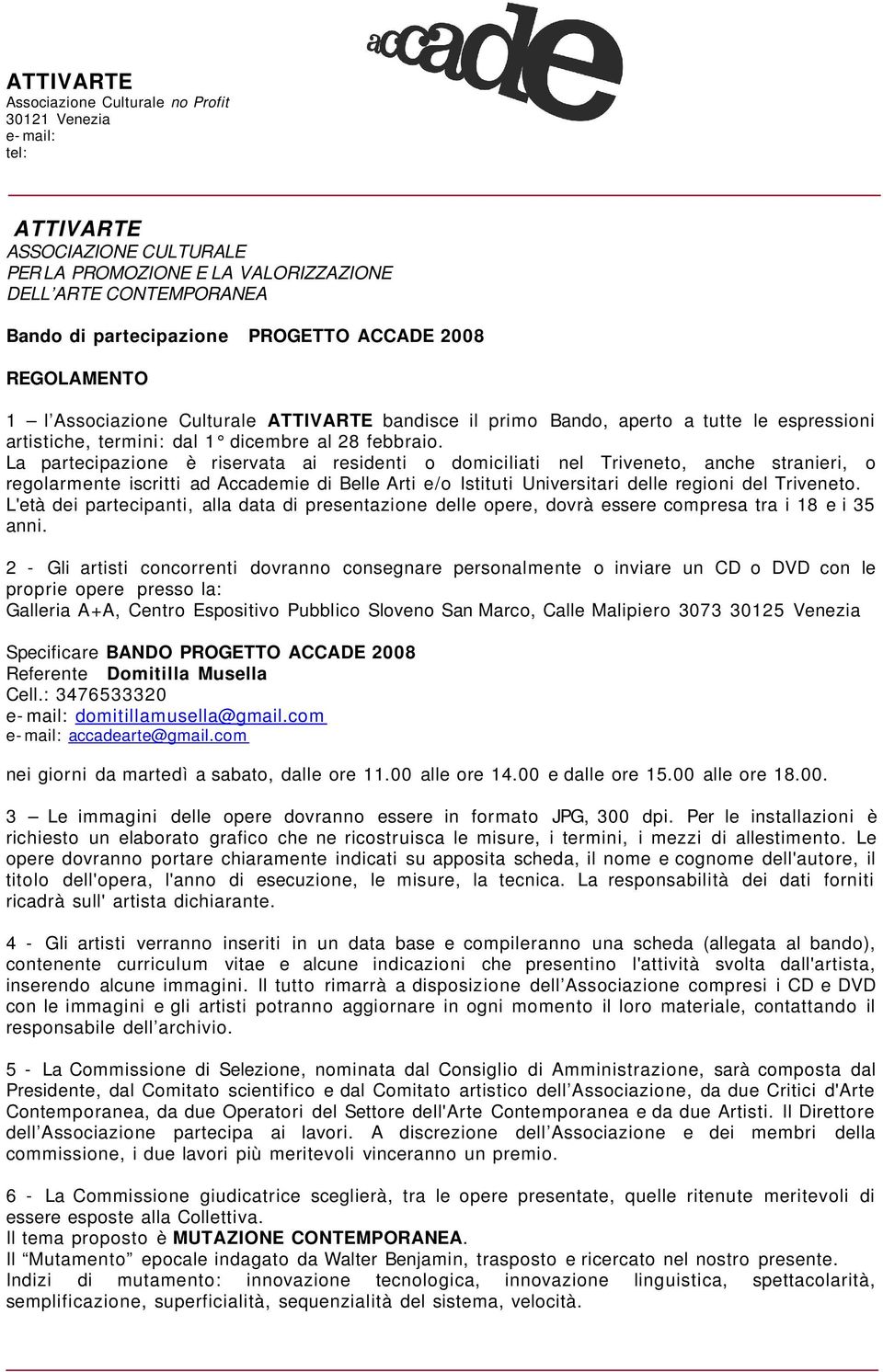 La partecipazione è riservata ai residenti o domiciliati nel Triveneto, anche stranieri, o regolarmente iscritti ad Accademie di Belle Arti e/o Istituti Universitari delle regioni del Triveneto.