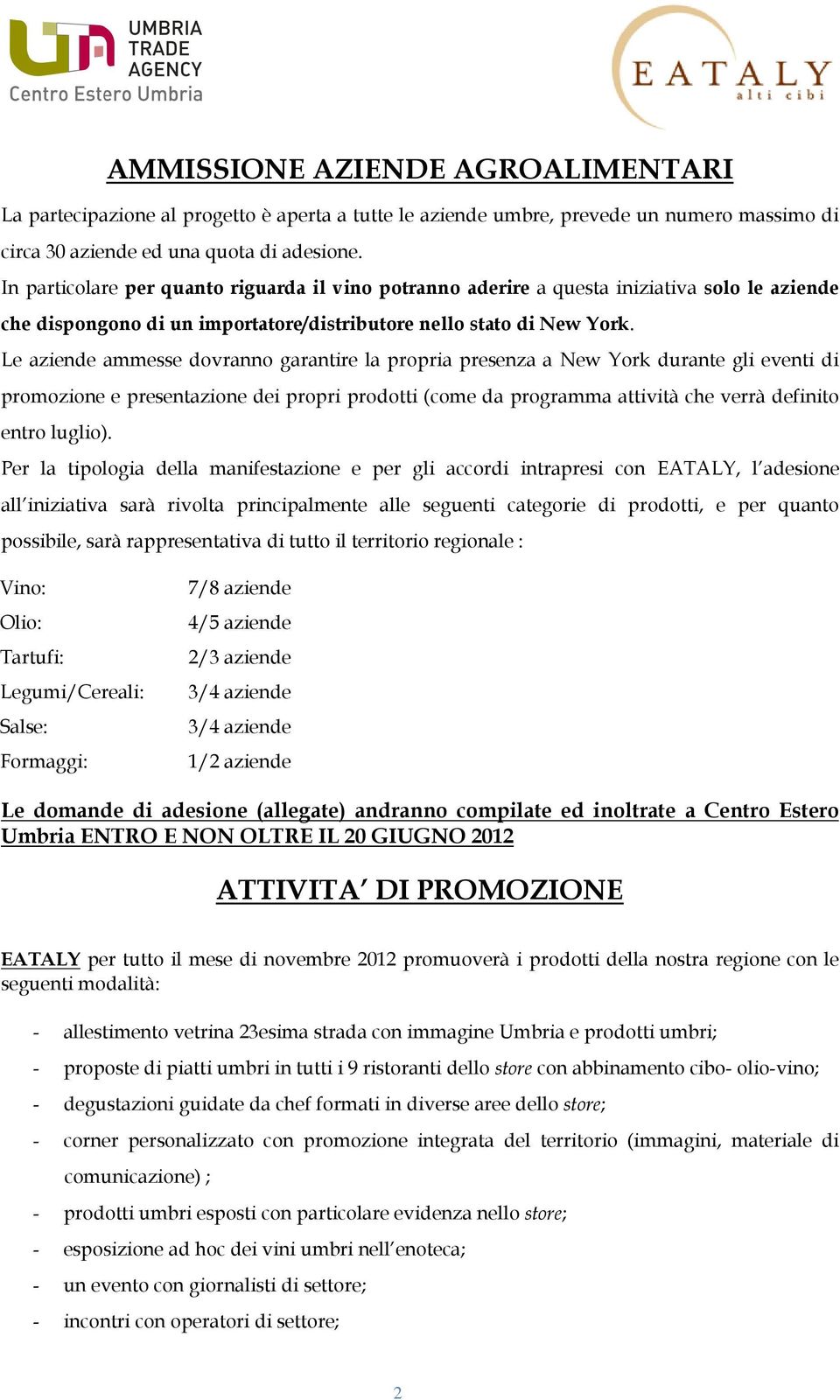 Le aziende ammesse dovranno garantire la propria presenza a New York durante gli eventi di promozione e presentazione dei propri prodotti (come da programma attività che verrà definito entro luglio).