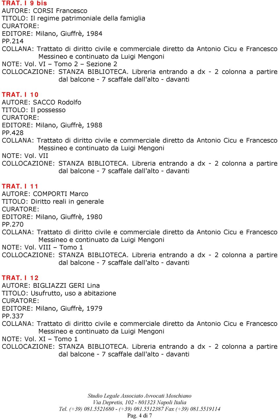 I 11 AUTORE: COMPORTI Marco TITOLO: Diritto reali in generale EDITORE: Milano, Giuffrè, 1980 PP.270 NOTE: Vol. VIII Tomo 1 TRAT.