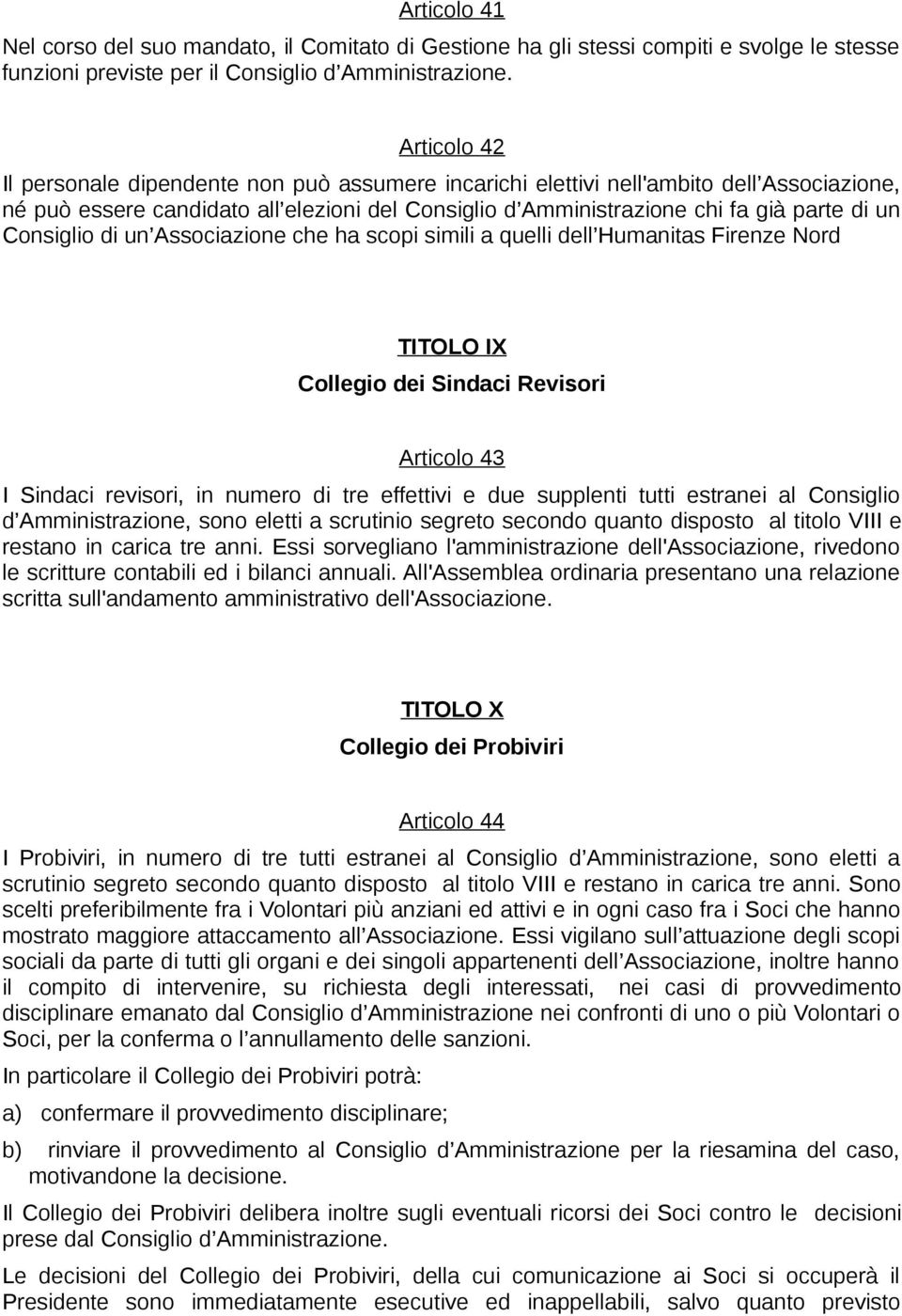 Consiglio di un Associazione che ha scopi simili a quelli dell Humanitas Firenze Nord TITOLO IX Collegio dei Sindaci Revisori Articolo 43 I Sindaci revisori, in numero di tre effettivi e due