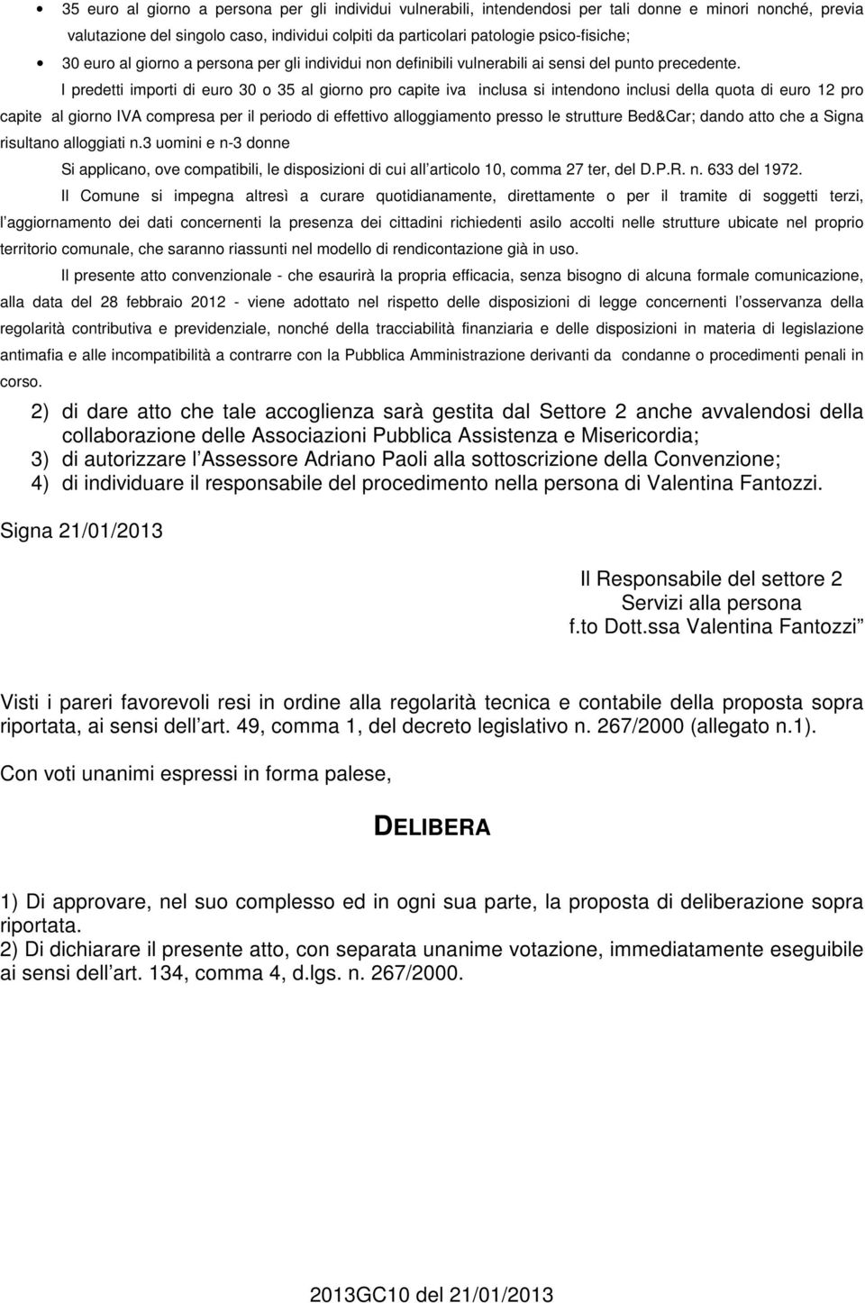 I predetti importi di euro 30 o 35 al giorno pro capite iva inclusa si intendono inclusi della quota di euro 12 pro capite al giorno IVA compresa per il periodo di effettivo alloggiamento presso le