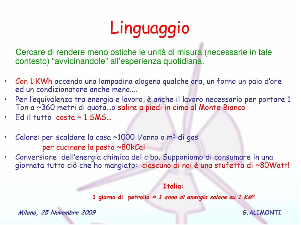 .. Per l equivalenza tra energia e lavoro, è anche il lavoro necessario per portare 1 Ton a ~360 metri di quota o salire a piedi in cima al Monte Bianco Ed il tutto costa ~ 1 SMS