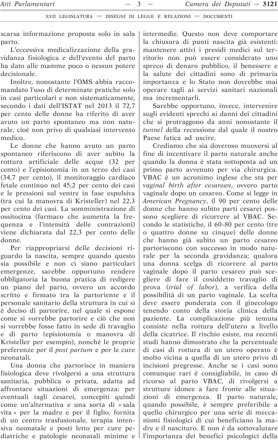 Inoltre, nonostante l OMS abbia raccomandato l uso di determinate pratiche solo in casi particolari e non sistematicamente, secondo i dati dell ISTAT nel 2013 il 72,7 per cento delle donne ha