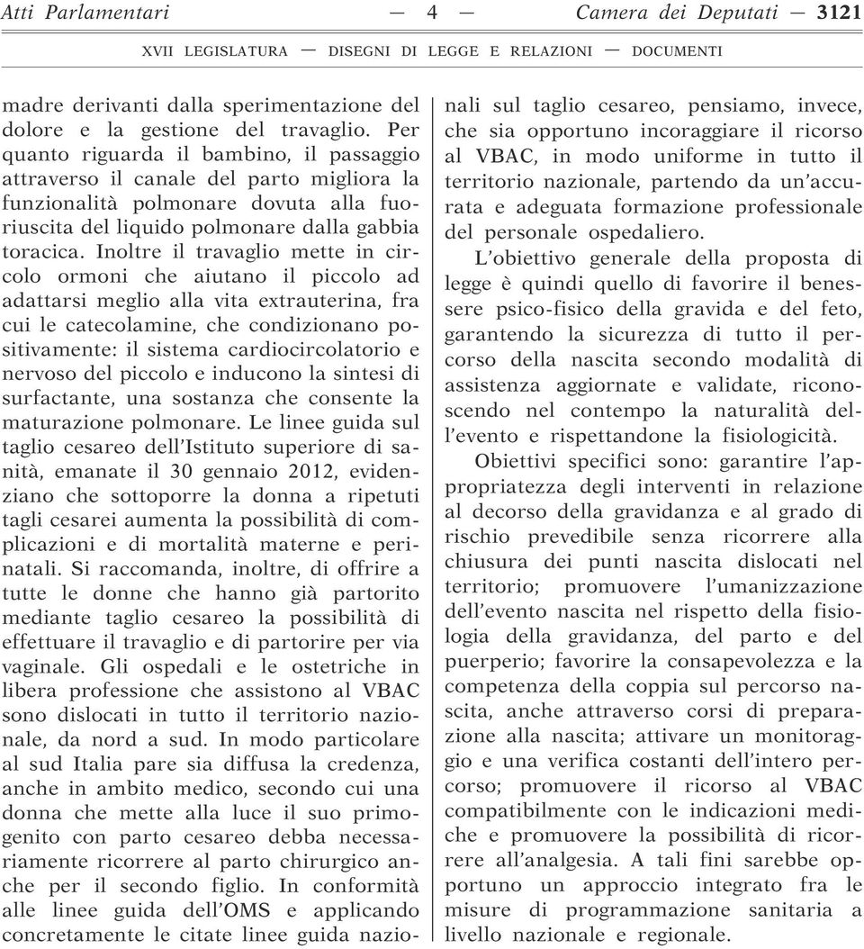 Inoltre il travaglio mette in circolo ormoni che aiutano il piccolo ad adattarsi meglio alla vita extrauterina, fra cui le catecolamine, che condizionano positivamente: il sistema cardiocircolatorio