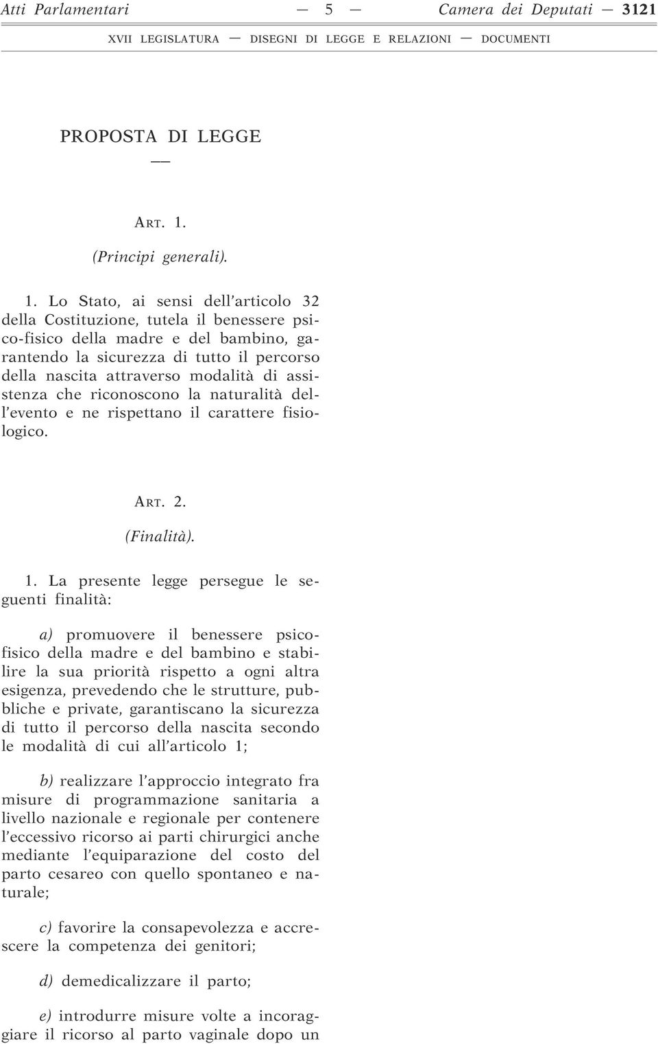 Lo Stato, ai sensi dell articolo 32 della Costituzione, tutela il benessere psico-fisico della madre e del bambino, garantendo la sicurezza di tutto il percorso della nascita attraverso modalità di