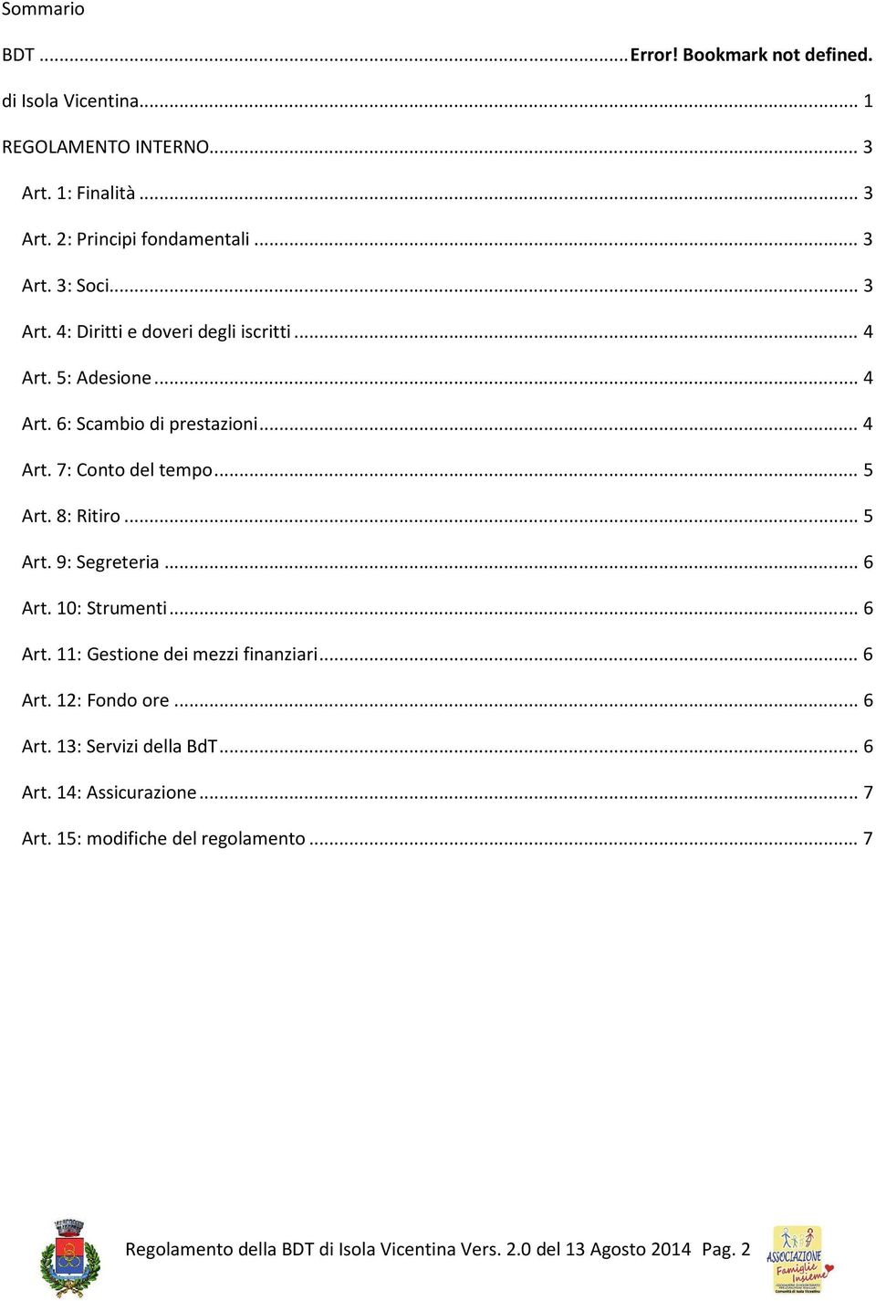 .. 5 Art. 9: Segreteria... 6 Art. 10: Strumenti... 6 Art. 11: Gestione dei mezzi finanziari... 6 Art. 12: Fondo ore... 6 Art. 13: Servizi della BdT.