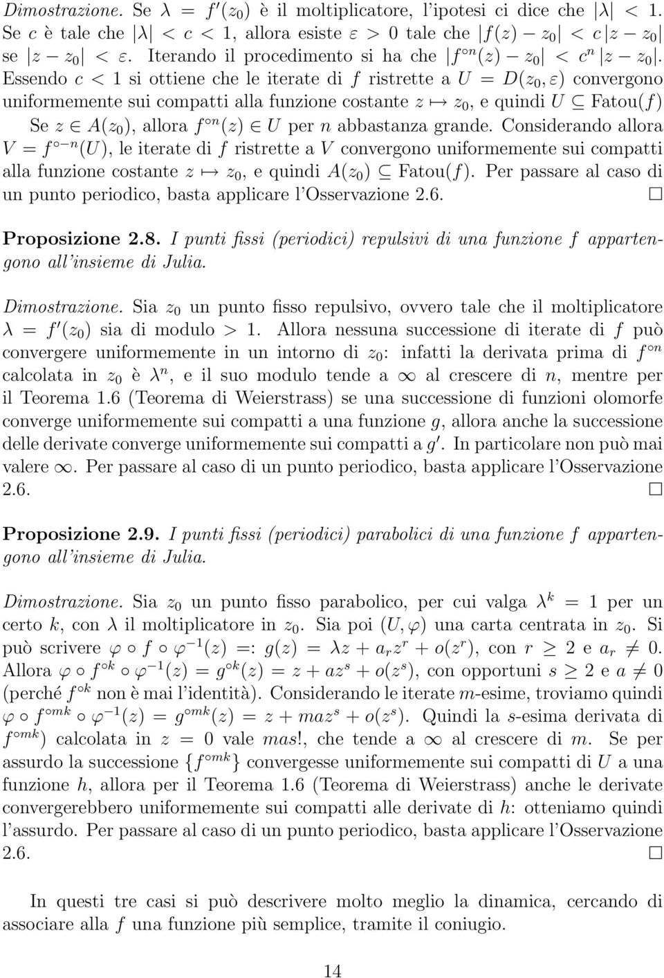 Essendo c < 1 si ottiene che le iterate di f ristrette a U = D(z 0, ε) convergono uniformemente sui compatti alla funzione costante z z 0, e quindi U Fatou(f) Se z A(z 0 ), allora f n (z) U per n