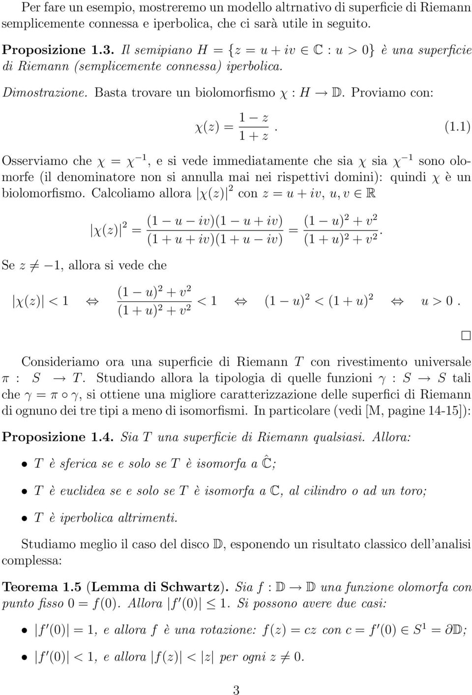 1) Osserviamo che χ = χ 1, e si vede immediatamente che sia χ sia χ 1 sono olomorfe (il denominatore non si annulla mai nei rispettivi domini): quindi χ è un biolomorfismo.