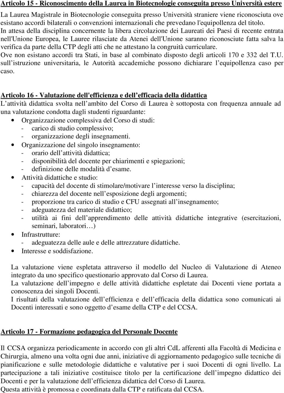 In attesa della disciplina concernente la libera circolazione dei Laureati dei Paesi di recente entrata nell'unione Europea, le Lauree rilasciate da Atenei dell'unione saranno riconosciute fatta