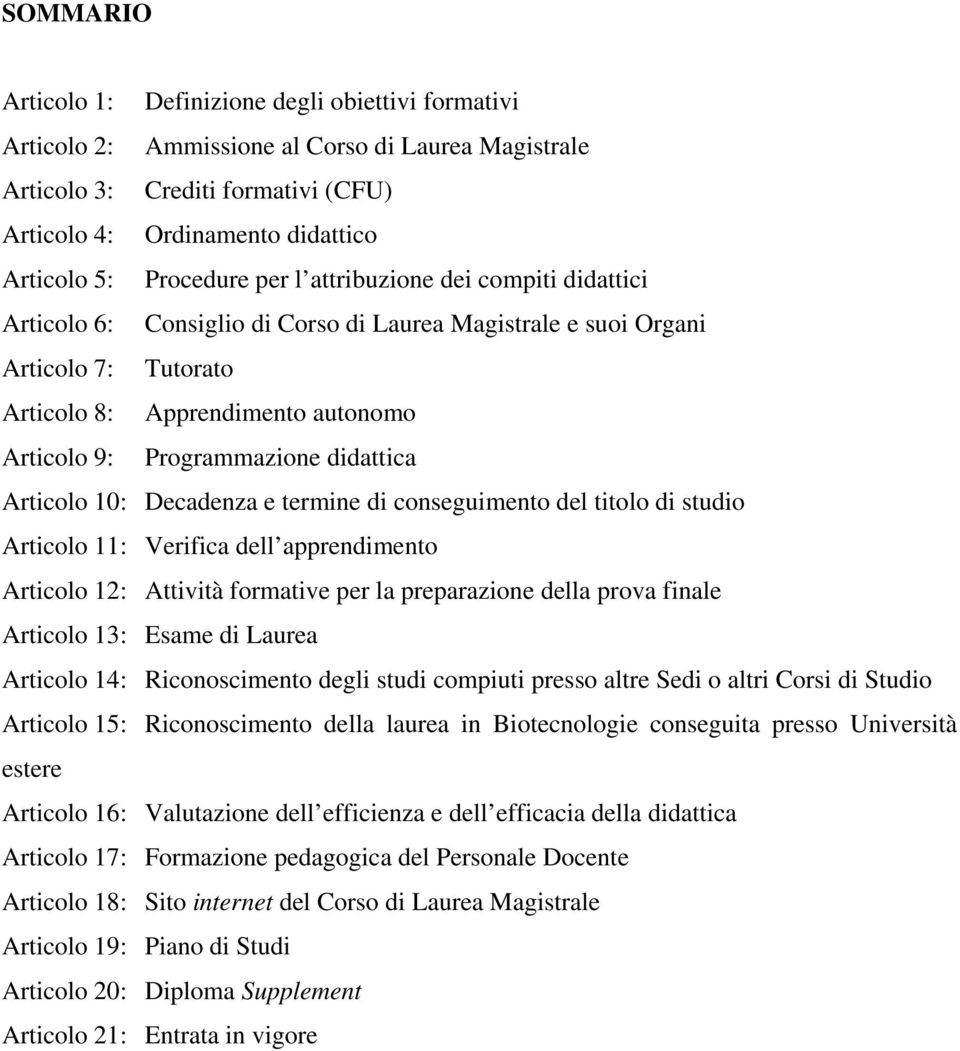 didattica Articolo 10: Decadenza e termine di conseguimento del titolo di studio Articolo 11: Verifica dell apprendimento Articolo 12: Attività formative per la preparazione della prova finale