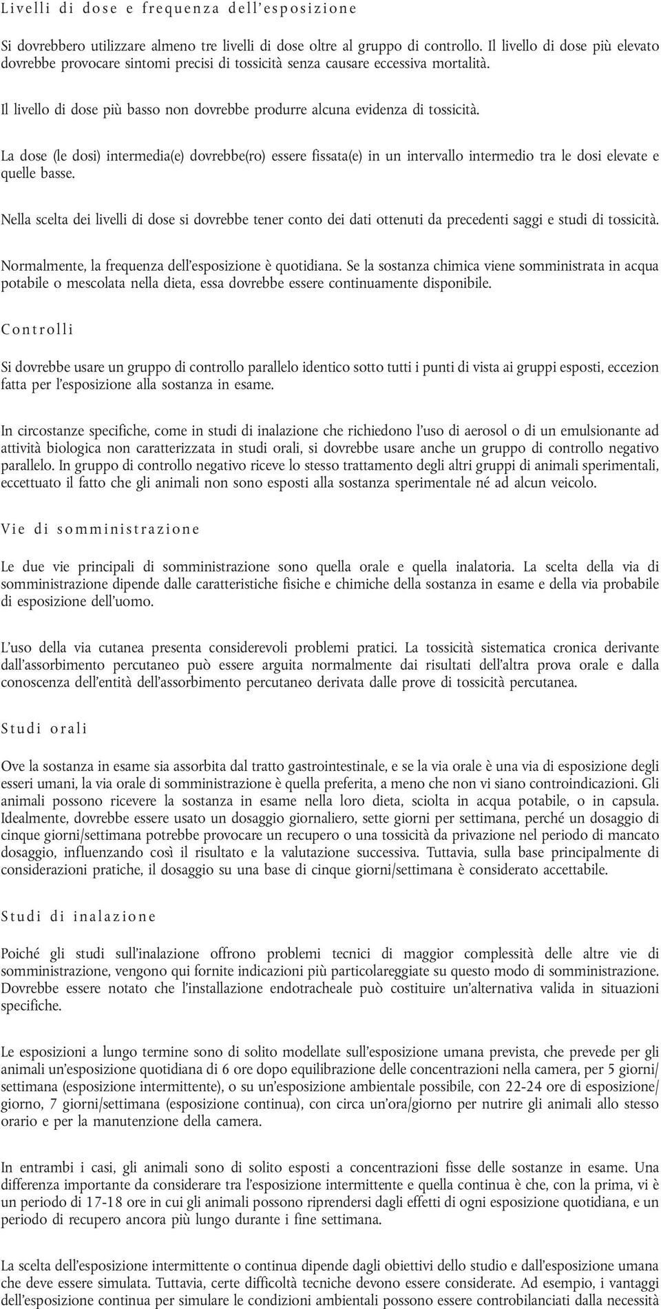 La dose (le dosi) intermedia(e) dovrebbe(ro) essere fissata(e) in un intervallo intermedio tra le dosi elevate e quelle basse.