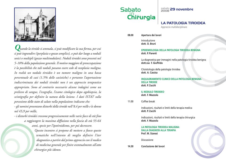 multinodulare). Noduli tiroidei sono presenti nel 5-10% della popolazione generale. Il motivo maggiore di preoccupazione è la possibilità che tali noduli possano essere sede di neoplasia maligna.